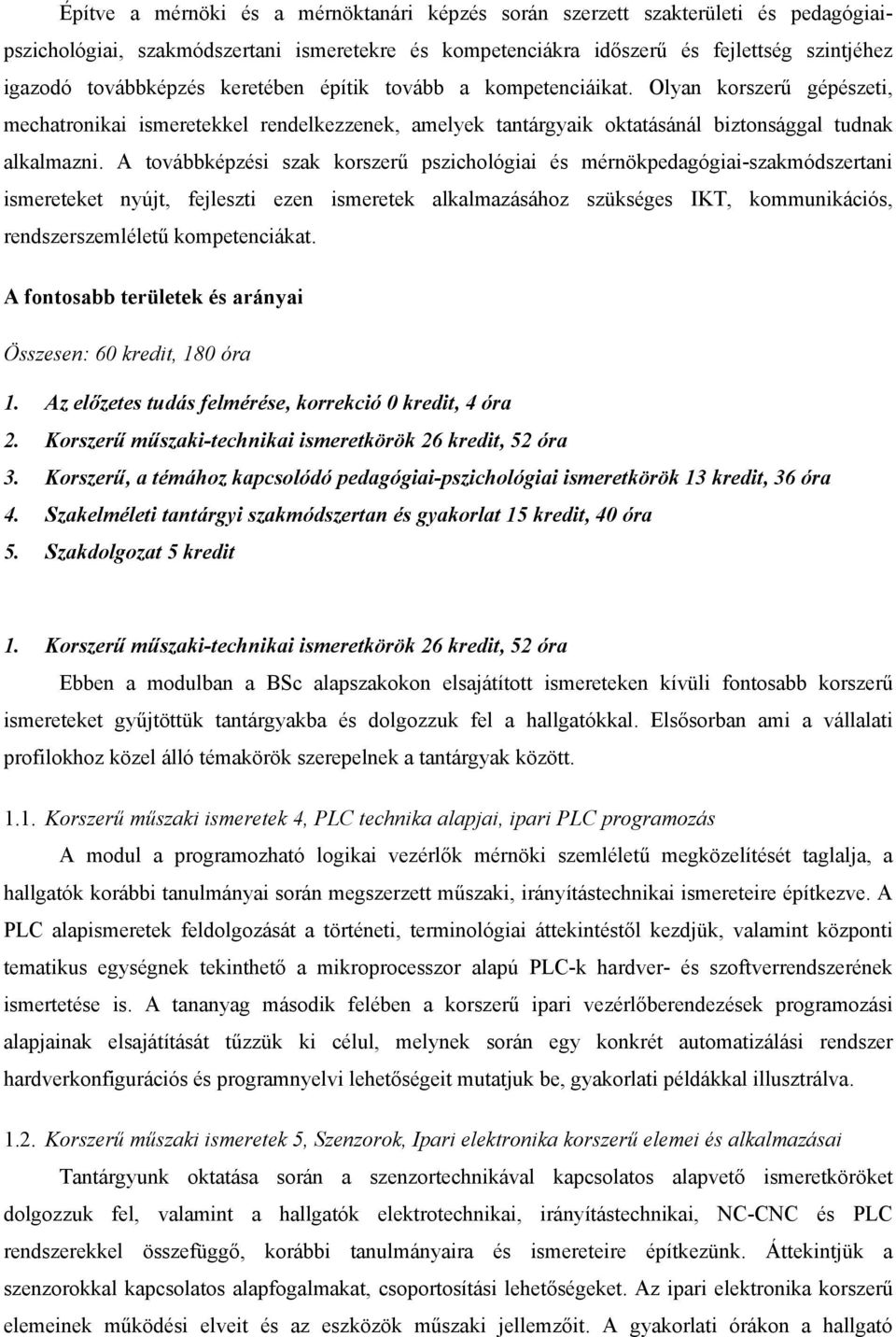 A továbbképzési szak korszerű pszichológiai és mérnökpedagógiai-szakmódszertani ismereteket nyújt, fejleszti ezen ismeretek alkalmazásához szükséges IKT, kommunikációs, rendszerszemléletű