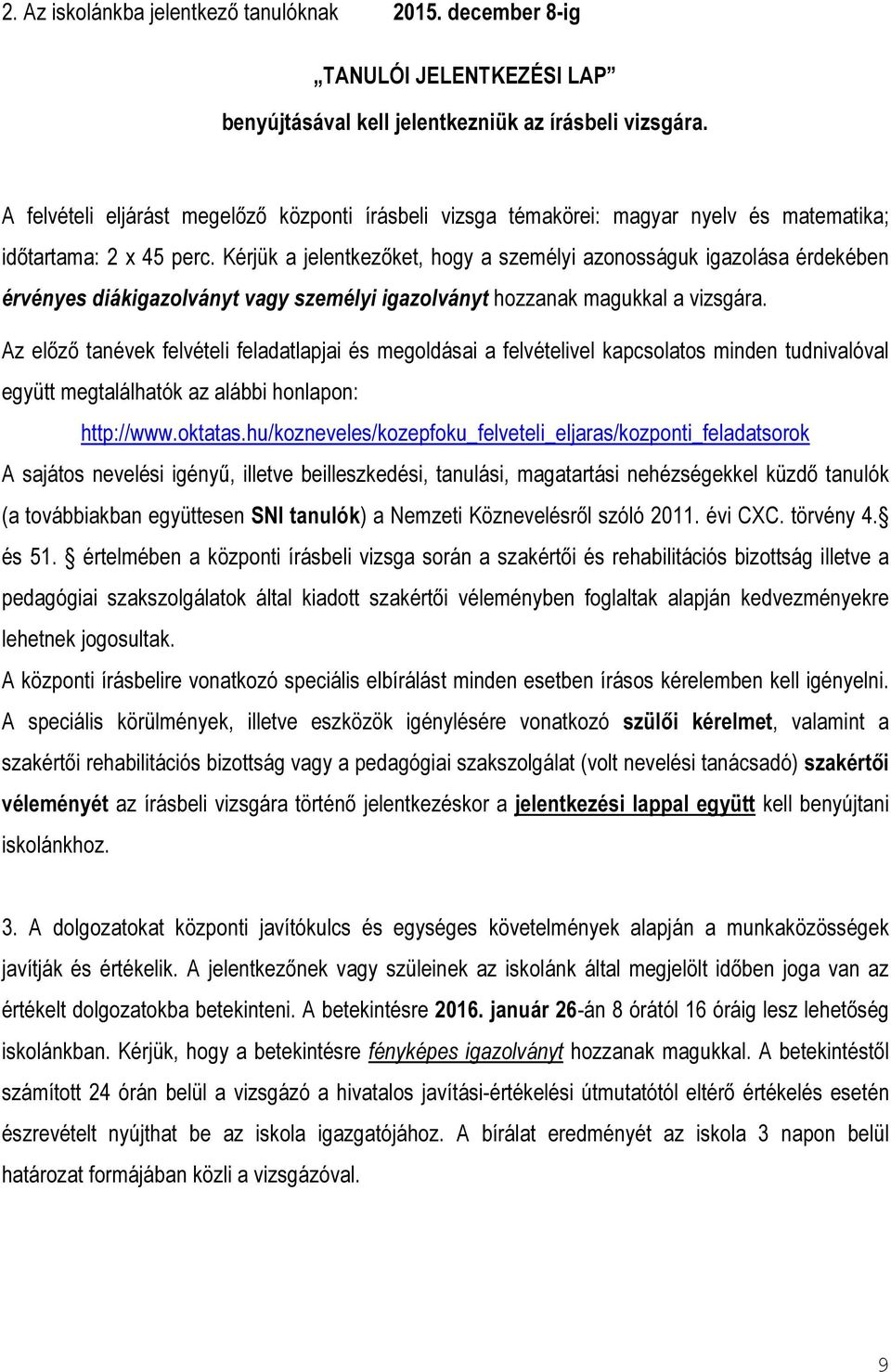 Kérjük a jelentkezőket, hogy a személyi azonosságuk igazolása érdekében érvényes diákigazolványt vagy személyi igazolványt hozzanak magukkal a vizsgára.