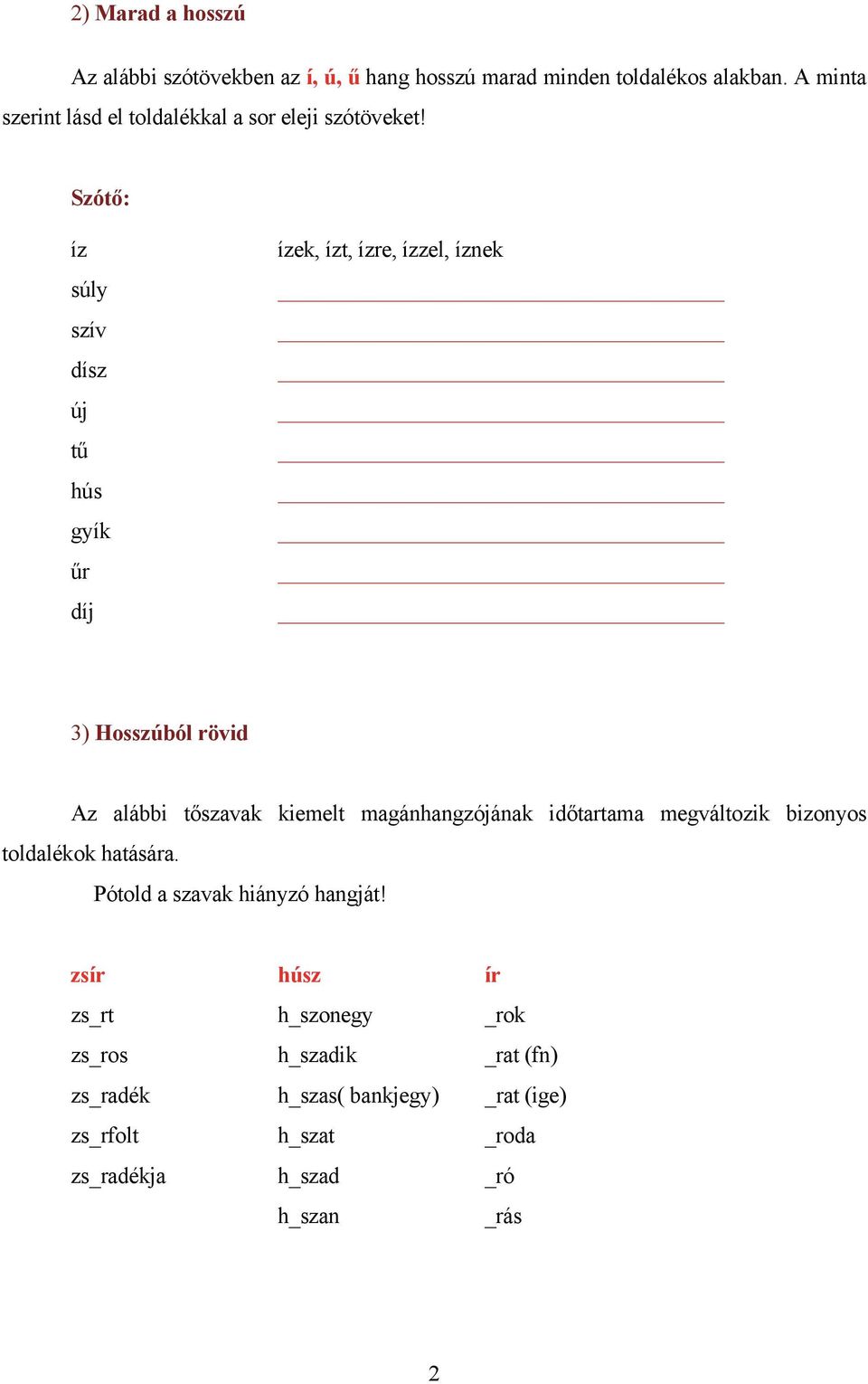 Szótő: íz súly szív dísz új tű hús gyík űr díj ízek, ízt, ízre, ízzel, íznek 3) Hosszúból rövid Az alábbi tőszavak kiemelt