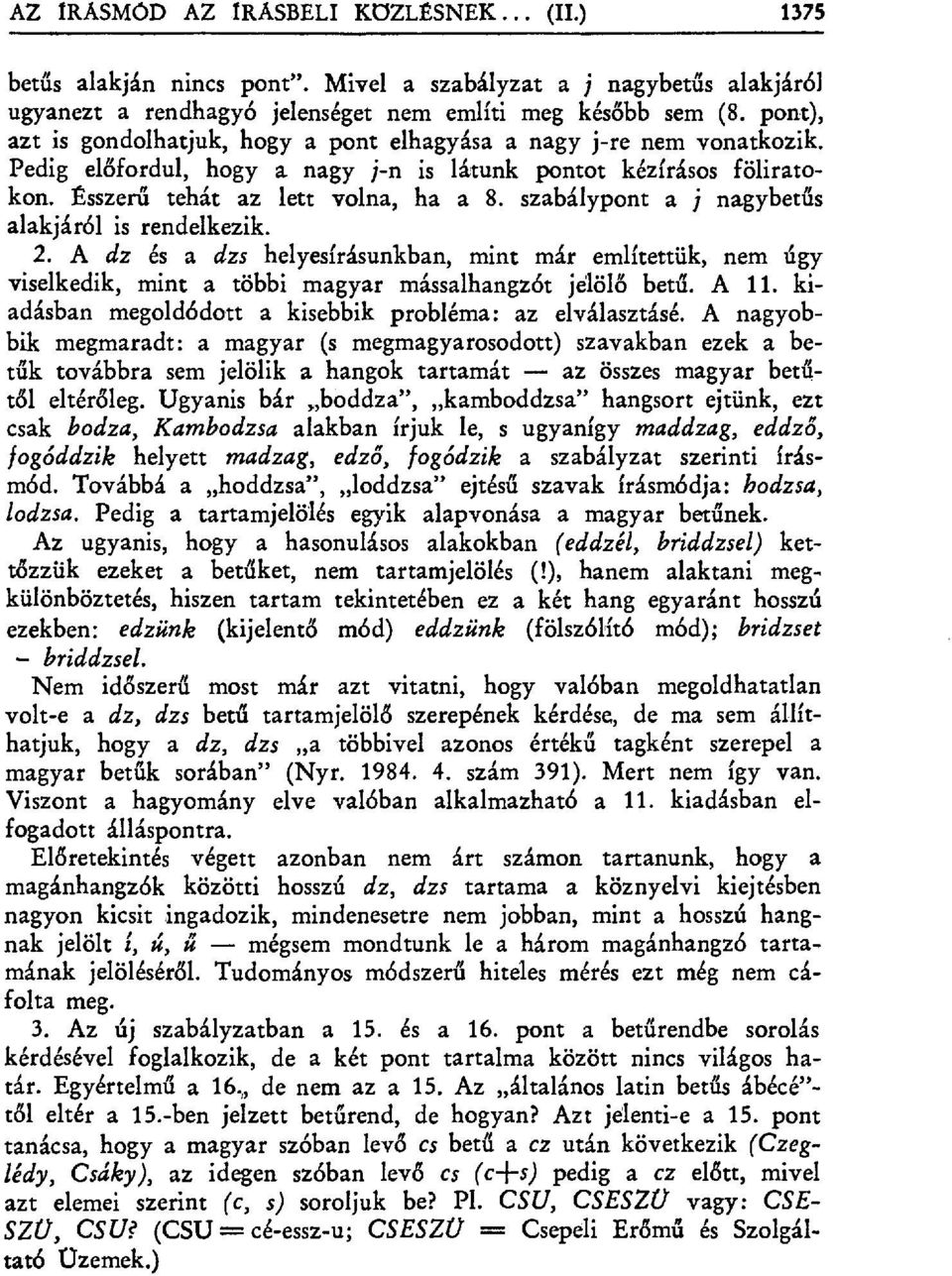 szabálypont a j nagybet űs alakjáról is rendelkezik. A dz és a dzs helyesírásunkban, mint már említettük, nem úgy viselkedik, minta többi magyar mássalhangzót jelöl ő betű. A 11.