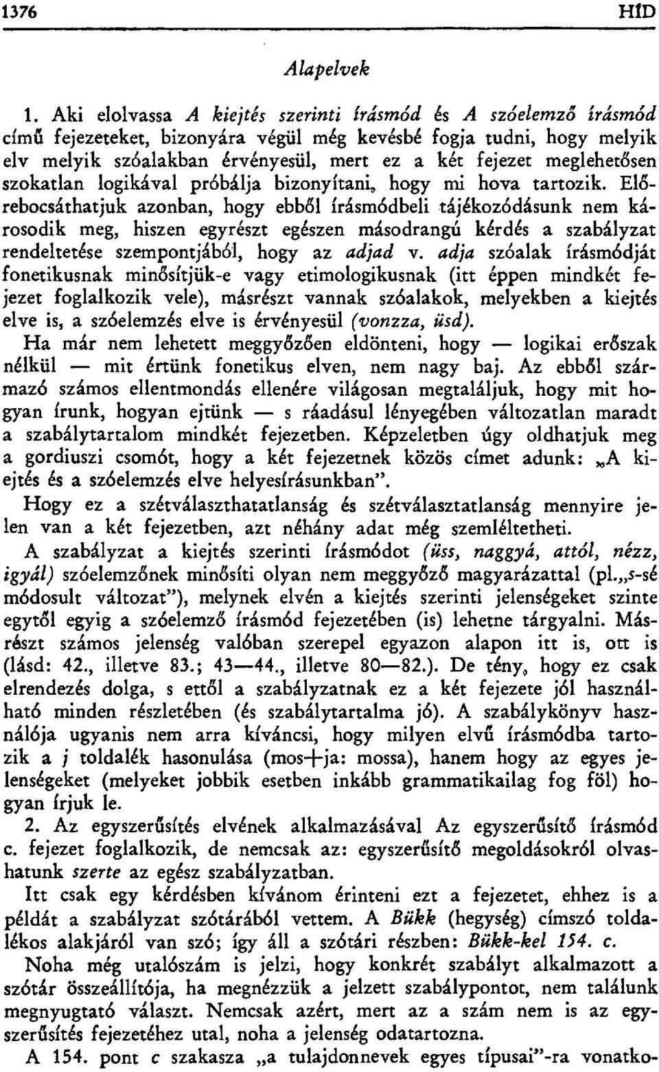 El đ- rebocsáthatjuk azonban, hogy ebb đ1 írásmódbeli tájékozódásunk nem károsodik meg, hiszen egyrészt egészen másodrangú kérdés a szabályzat rendeltetése szempontjából, hogy az adjad v.