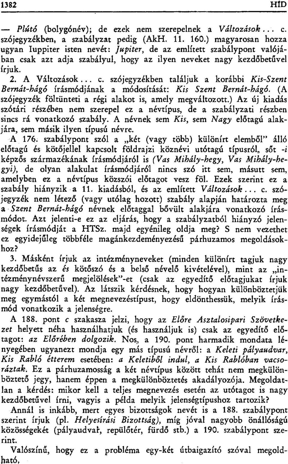 ak azt adja szabályul, hogy az ilyen neveket nagy kezd đbetűvel írjuk. A Változások... c. szójegyzékben találjuk a korábbi Kis-Szent Bernát-hágó írásmódjának a módosítását: Kis Szent Bernát-hágó.