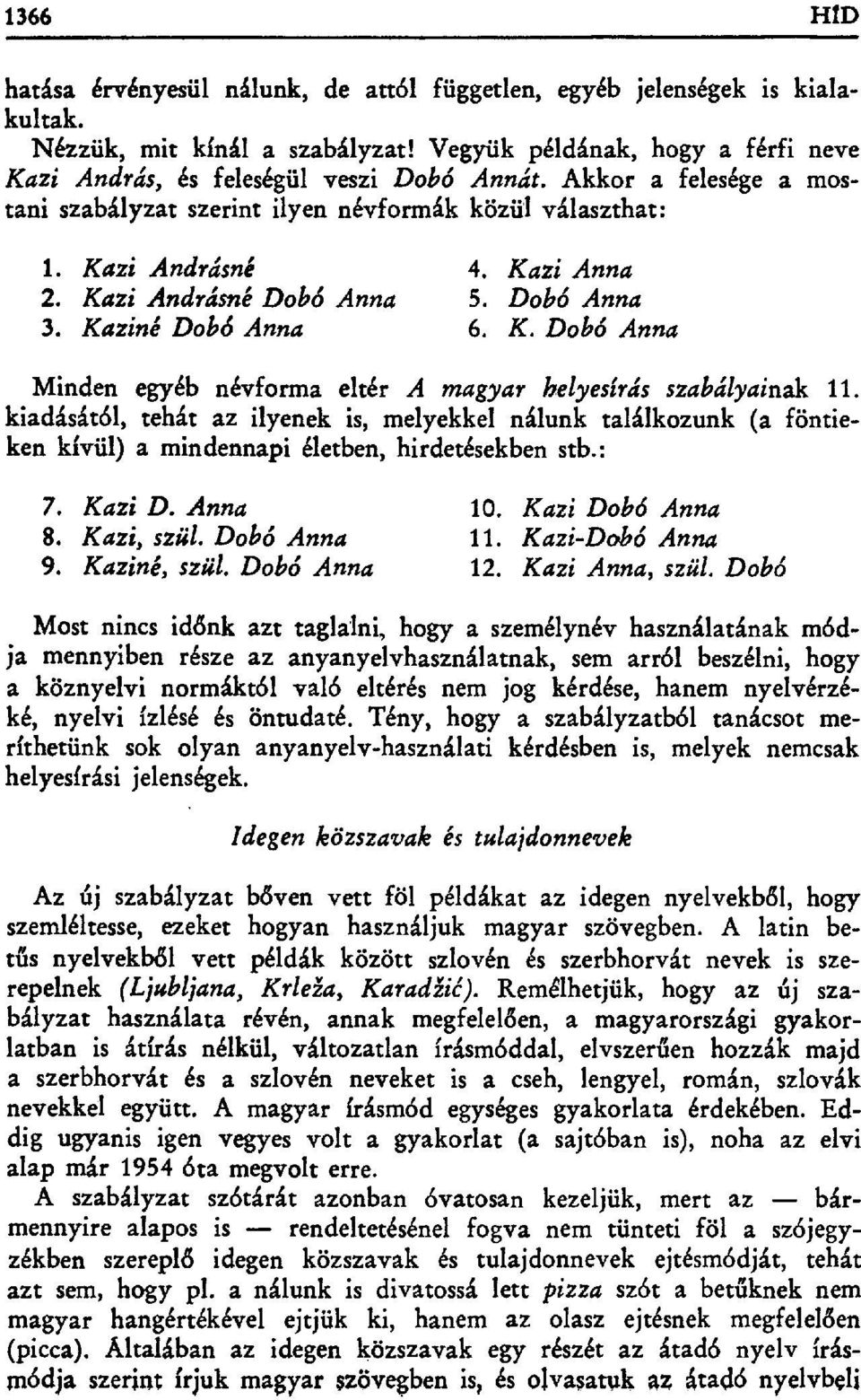 kiadásától, tehát az ilyenek is, melyekkel nálunk találkozunk (a föntieken kívül) a mindennapi életben, hirdetésekben stb.: 7. Kazi D. Anna 10. Kazi Dobó Anna 8. Kazi, szül. Dobó Anna 11.