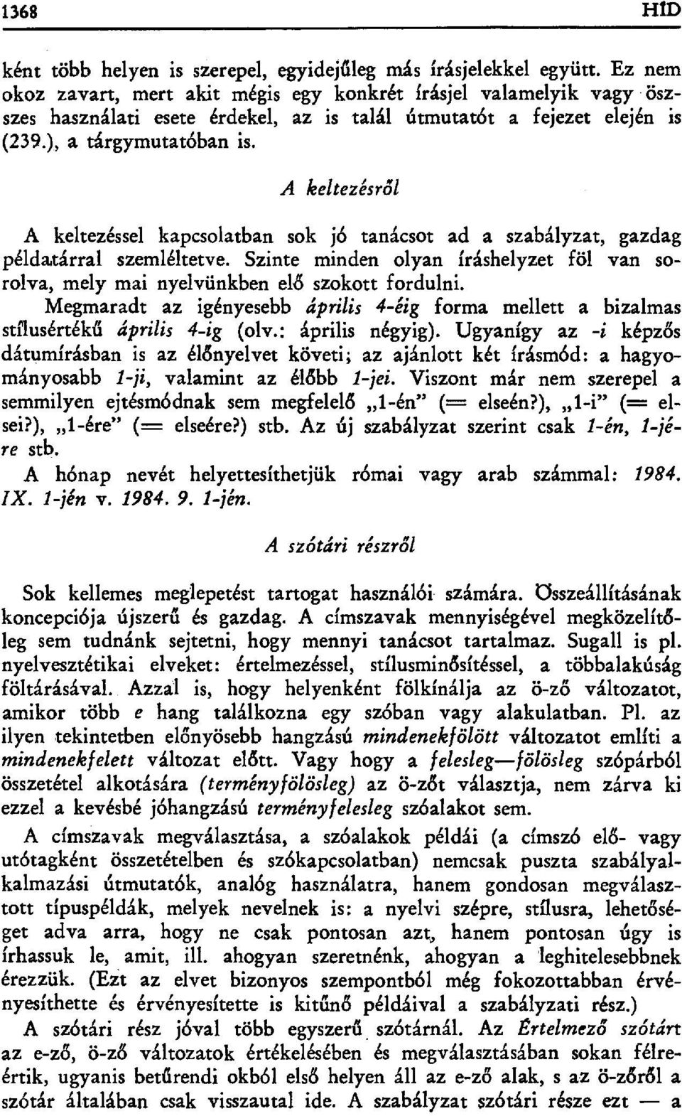 A keltezésr ől A keltezéssel kapcsolatban sok jó tanácsot ad a szabályzat, gazdag példatárral szemléltetve. Szinte minden olyan íráshelyzet föl van sorolva, mely mai nyelvünkben elđ szokott fordulni.