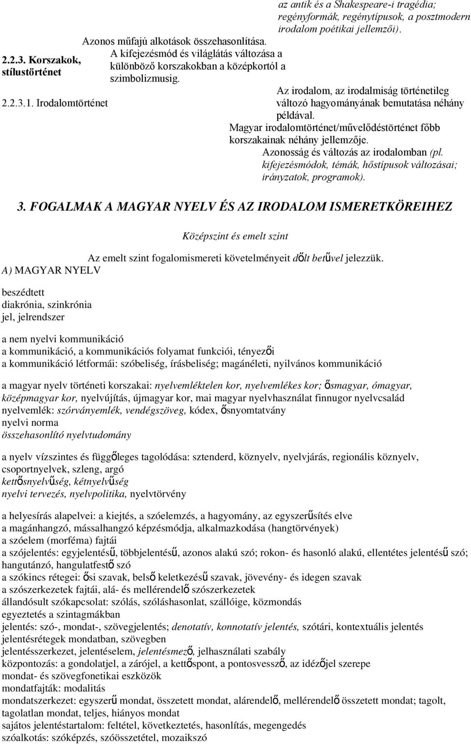 Az irodalom, az irodalmiság történetileg változó hagyományának bemutatása néhány példával. Magyar irodalomtörténet/művelődéstörténet főbb korszakainak néhány jellemzője.