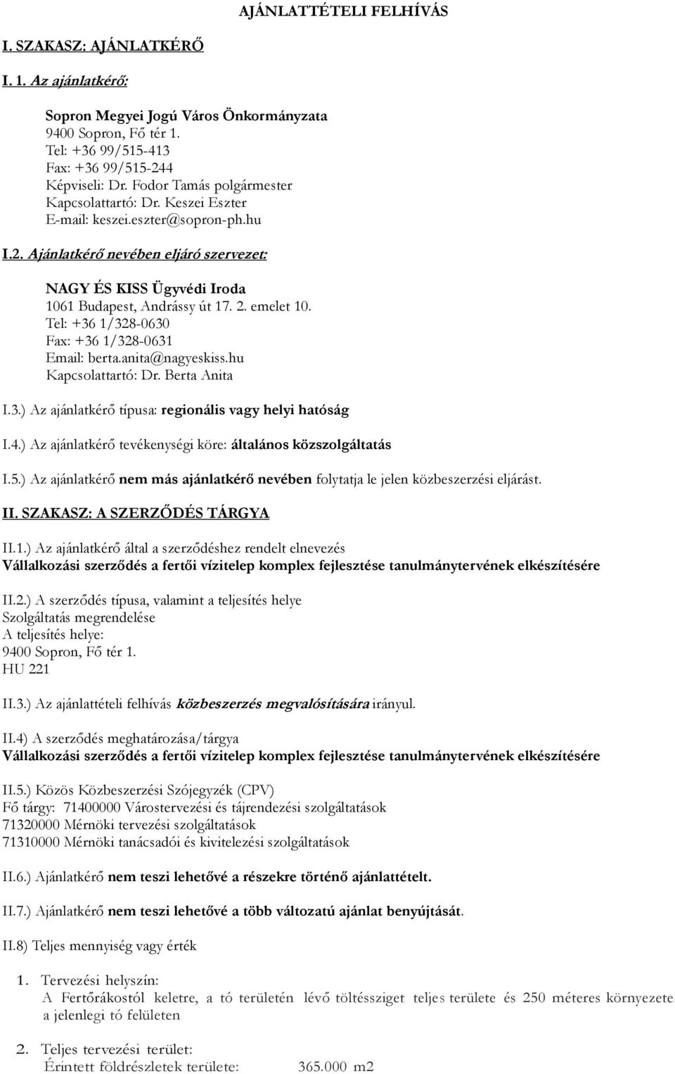 emelet 10. Tel: +36 1/328-0630 Fax: +36 1/328-0631 Email: berta.anita@nagyeskiss.hu Kapcsolattartó: Dr. Berta Anita I.3.) Az ajánlatkérő típusa: regionális vagy helyi hatóság I.4.