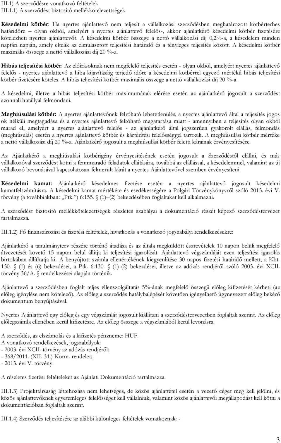 1) A szerződést biztosító mellékkötelezettségek Késedelmi kötbér: Ha nyertes ajánlattevő nem teljesít a vállalkozási szerződésben meghatározott kötbérterhes határidőre olyan okból, amelyért a nyertes