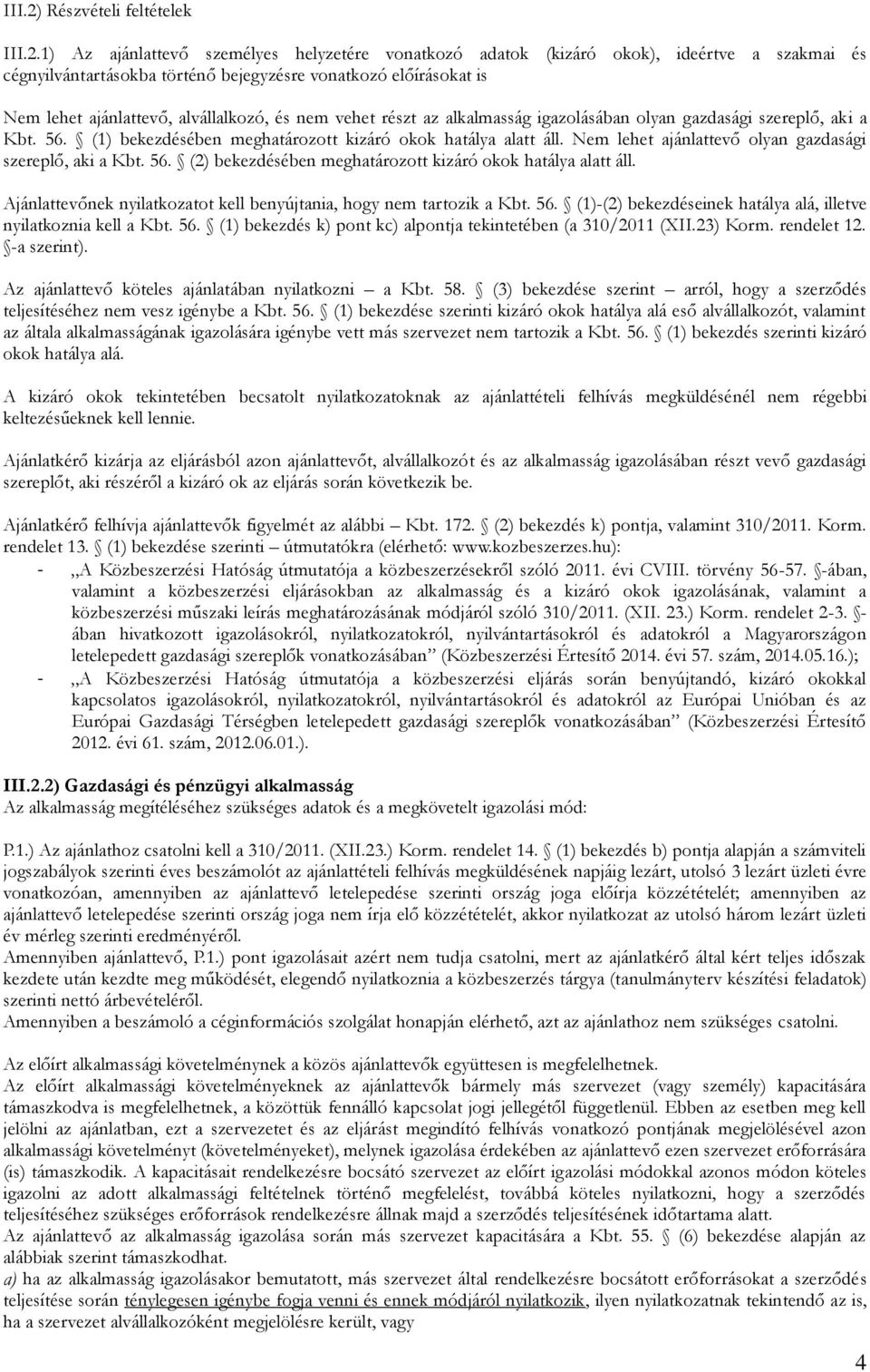 1) Az ajánlattevő személyes helyzetére vonatkozó adatok (kizáró okok), ideértve a szakmai és cégnyilvántartásokba történő bejegyzésre vonatkozó előírásokat is Nem lehet ajánlattevő, alvállalkozó, és