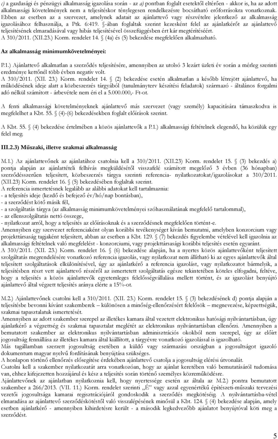 -ában foglaltak szerint kezesként felel az ajánlatkérőt az ajánlattevő teljesítésének elmaradásával vagy hibás teljesítésével összefüggésben ért kár megtérítéséért. A 310/2011. (XII.23.) Korm.