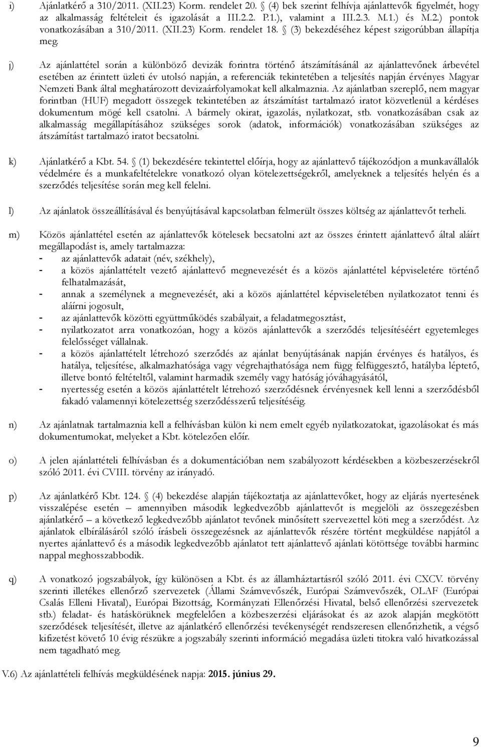 j) Az ajánlattétel során a különböző devizák forintra történő átszámításánál az ajánlattevőnek árbevétel esetében az érintett üzleti év utolsó napján, a referenciák tekintetében a teljesítés napján