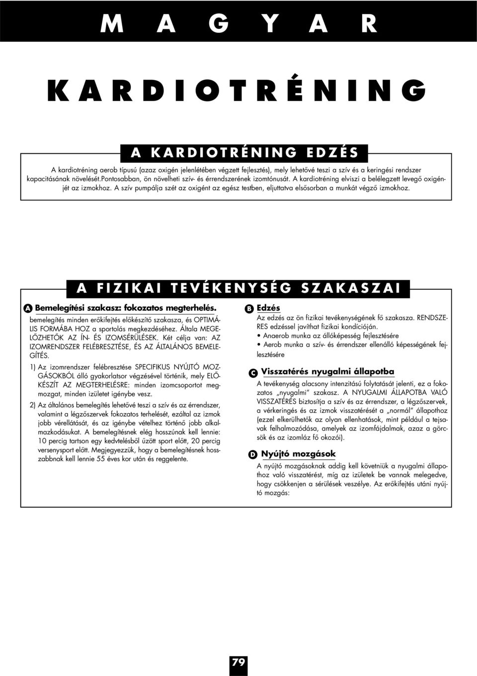 A szív pumpálja szét az oxigént az egész testben, eljuttatva elsősorban a munkát végző izmokhoz. A FIZIKAI TEVÉKENYSÉG SZAKASZAI A Bemelegítési szakasz: fokozatos megterhelés.