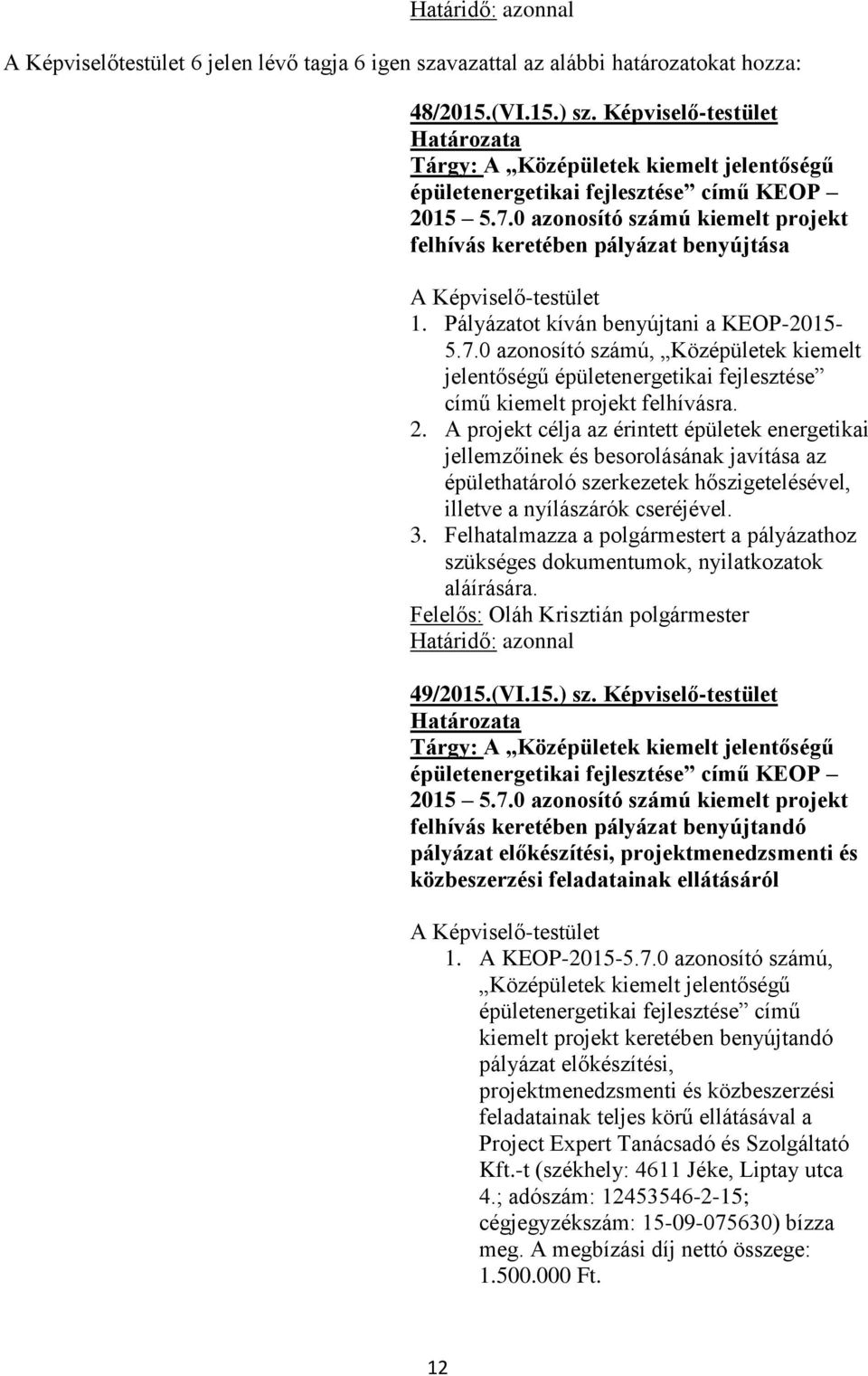 0 azonosító számú kiemelt projekt felhívás keretében pályázat benyújtása A Képviselő-testület 1. Pályázatot kíván benyújtani a KEOP-2015-5.7.