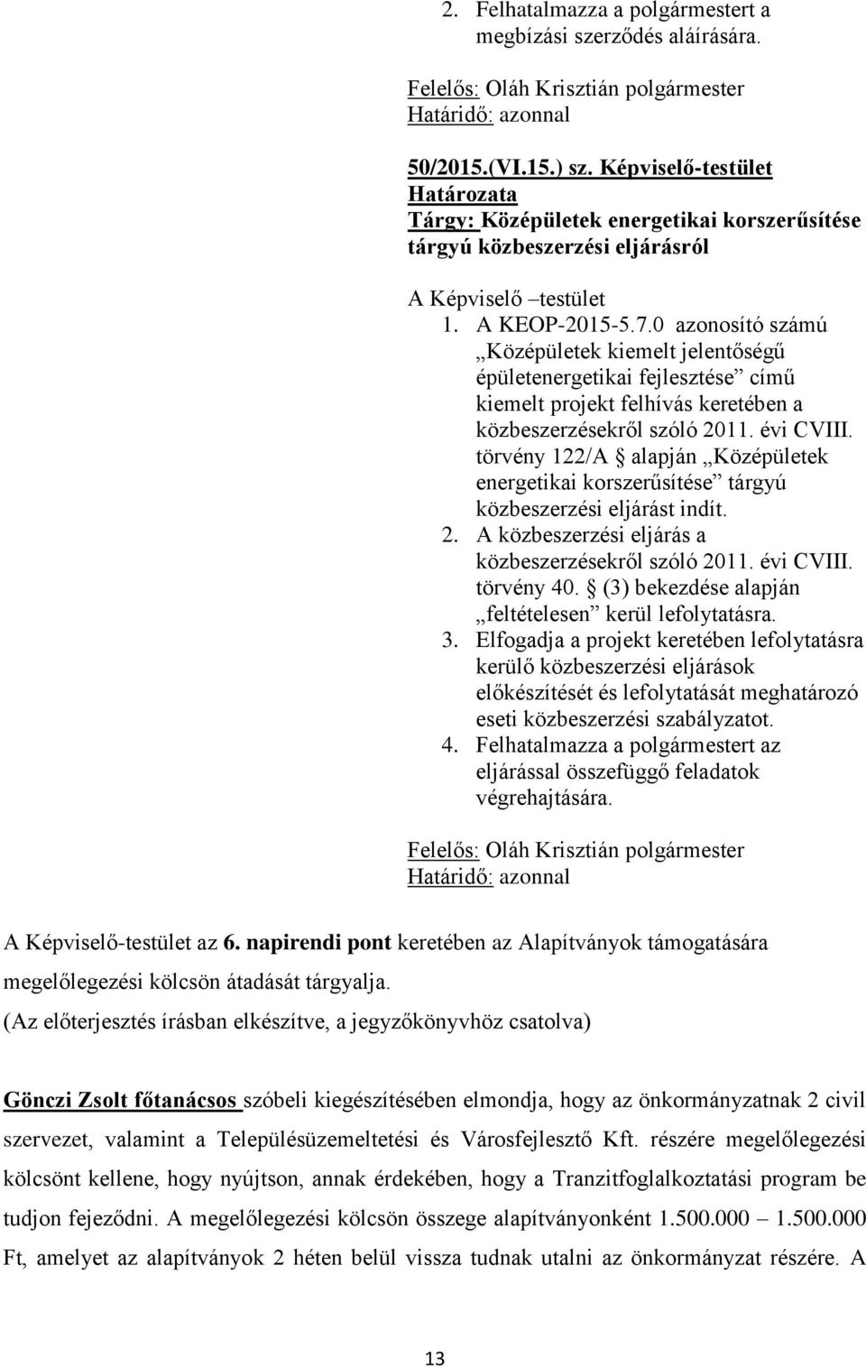 0 azonosító számú Középületek kiemelt jelentőségű épületenergetikai fejlesztése című kiemelt projekt felhívás keretében a közbeszerzésekről szóló 2011. évi CVIII.