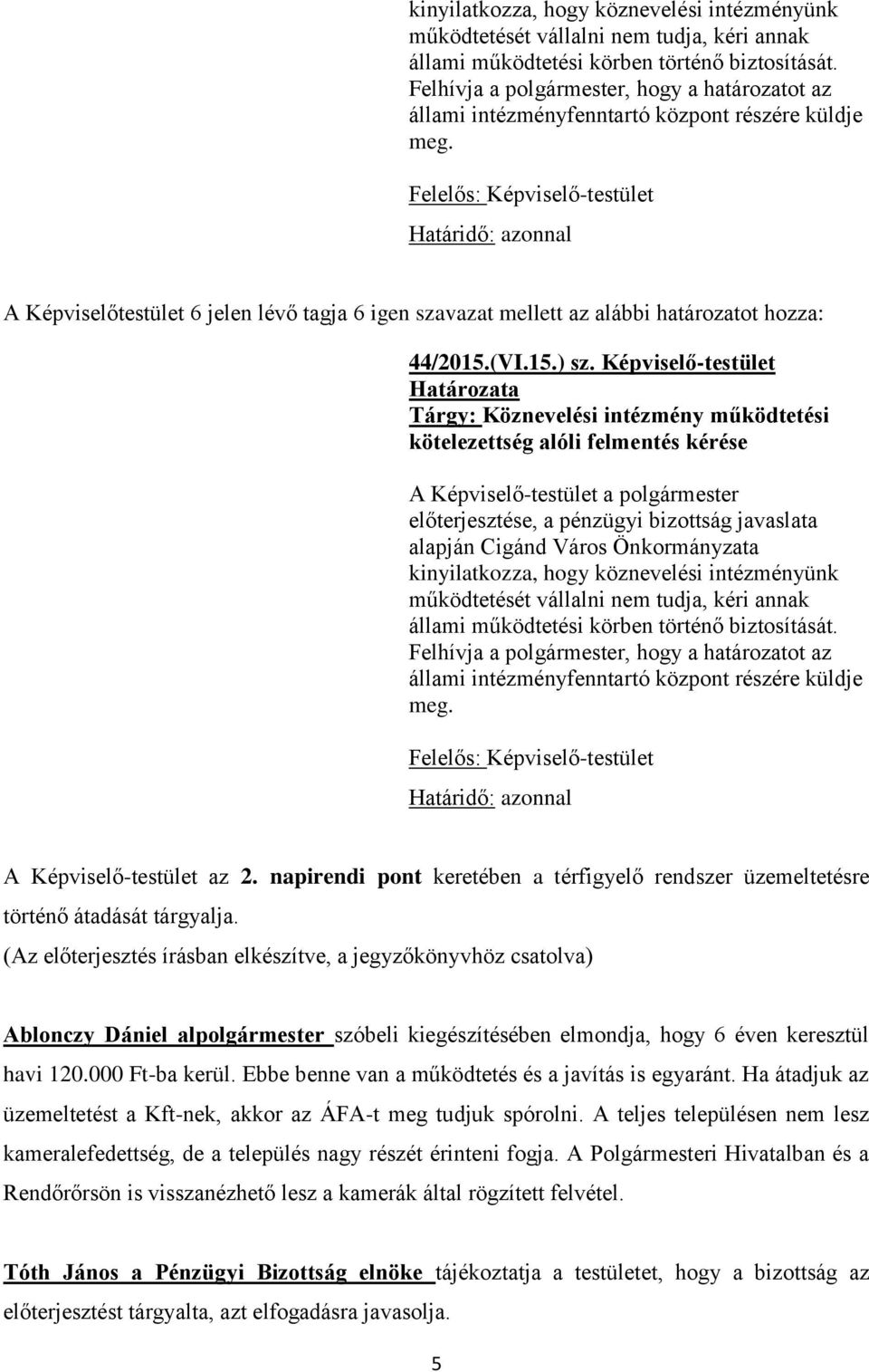 Felelős: Képviselő-testület A Képviselőtestület 6 jelen lévő tagja 6 igen szavazat mellett az alábbi határozatot hozza: 44/2015.(VI.15.) sz.