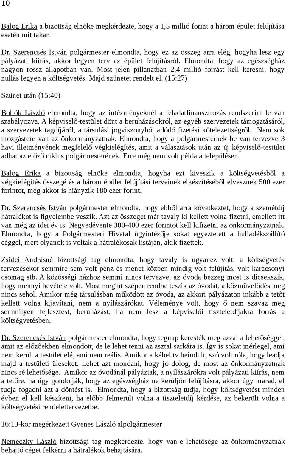 Elmondta, hogy az egészségház nagyon rossz állapotban van. Most jelen pillanatban 2,4 millió forrást kell keresni, hogy nullás legyen a költségvetés. Majd szünetet rendelt el.