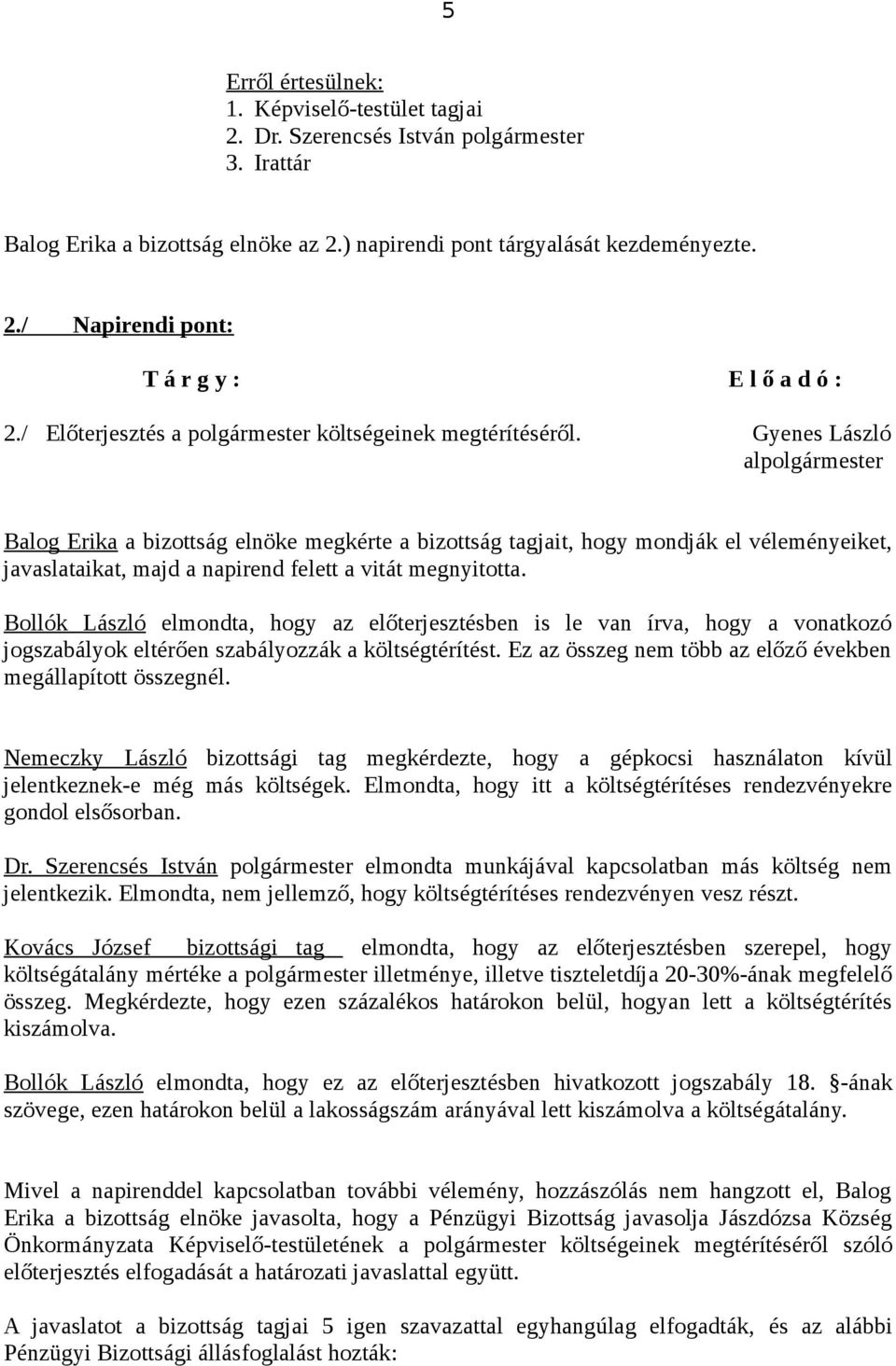 Ez az összeg nem több az előző években megállapított összegnél. Nemeczky László bizottsági tag megkérdezte, hogy a gépkocsi használaton kívül jelentkeznek-e még más költségek.