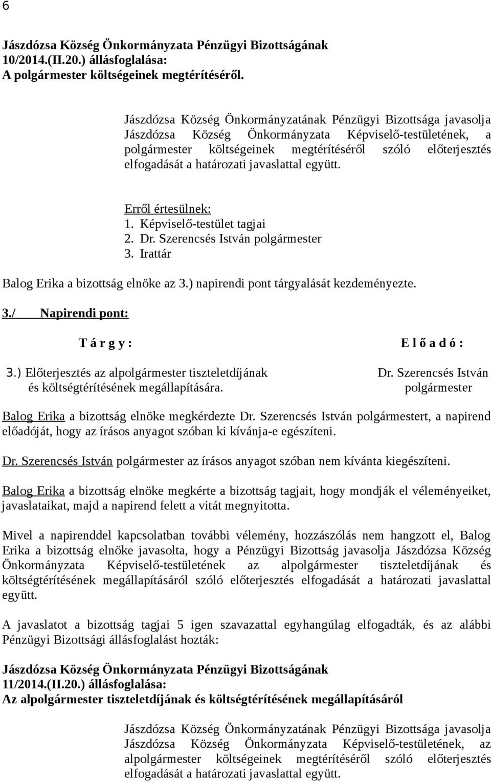 ) napirendi pont tárgyalását kezdeményezte. 3./ Napirendi pont: 3.) Előterjesztés az alpolgármester tiszteletdíjának Dr. Szerencsés István és költségtérítésének megállapítására.