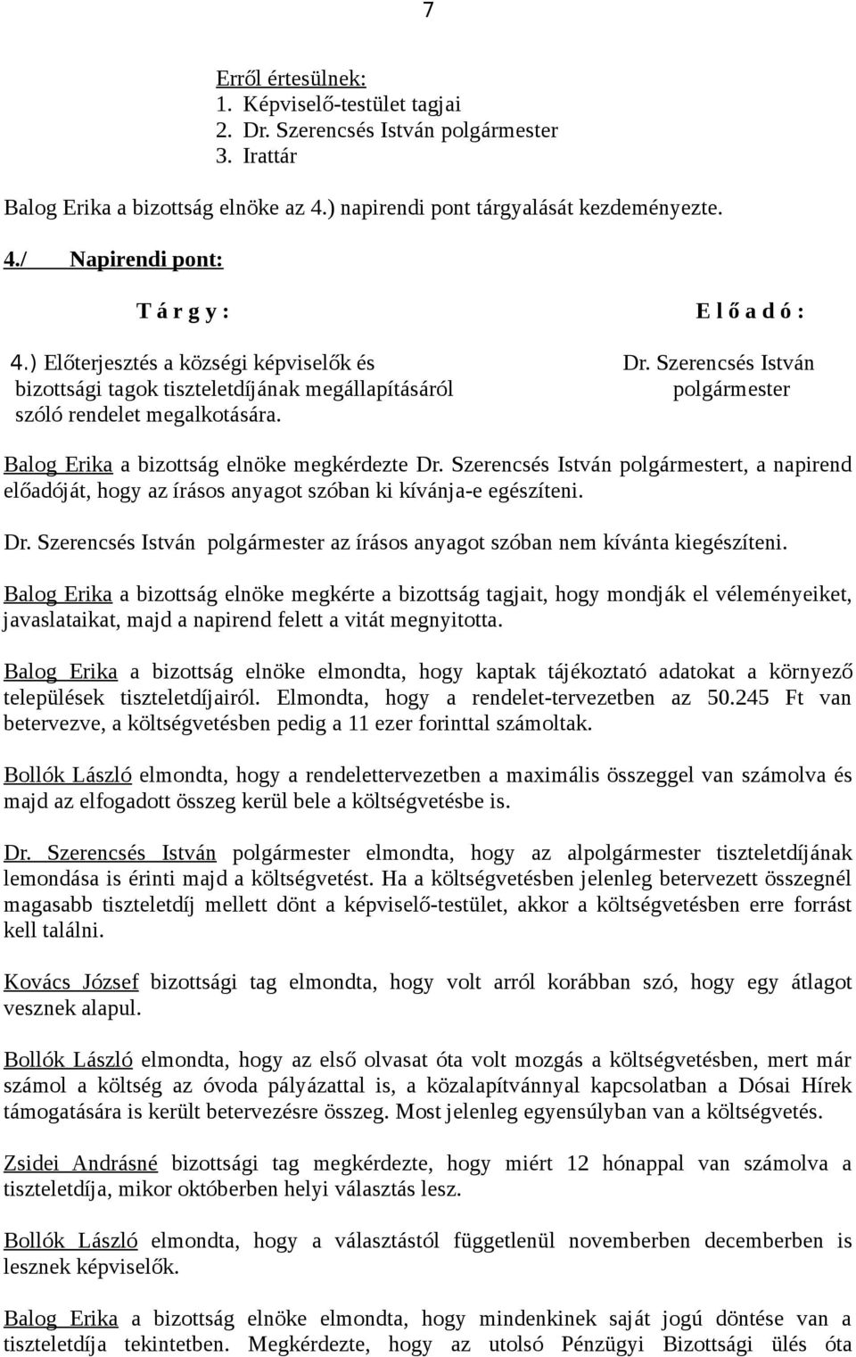 Szerencsés István polgármestert, a napirend előadóját, hogy az írásos anyagot szóban ki kívánja-e egészíteni. Dr. Szerencsés István polgármester az írásos anyagot szóban nem kívánta kiegészíteni.