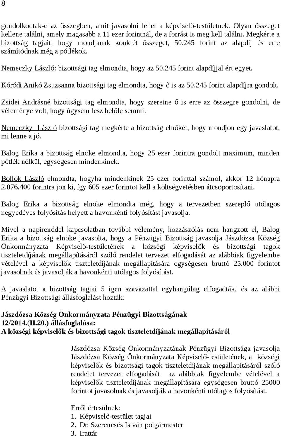 245 forint alapdíjjal ért egyet. Kóródi Anikó Zsuzsanna bizottsági tag elmondta, hogy ő is az 50.245 forint alapdíjra gondolt.