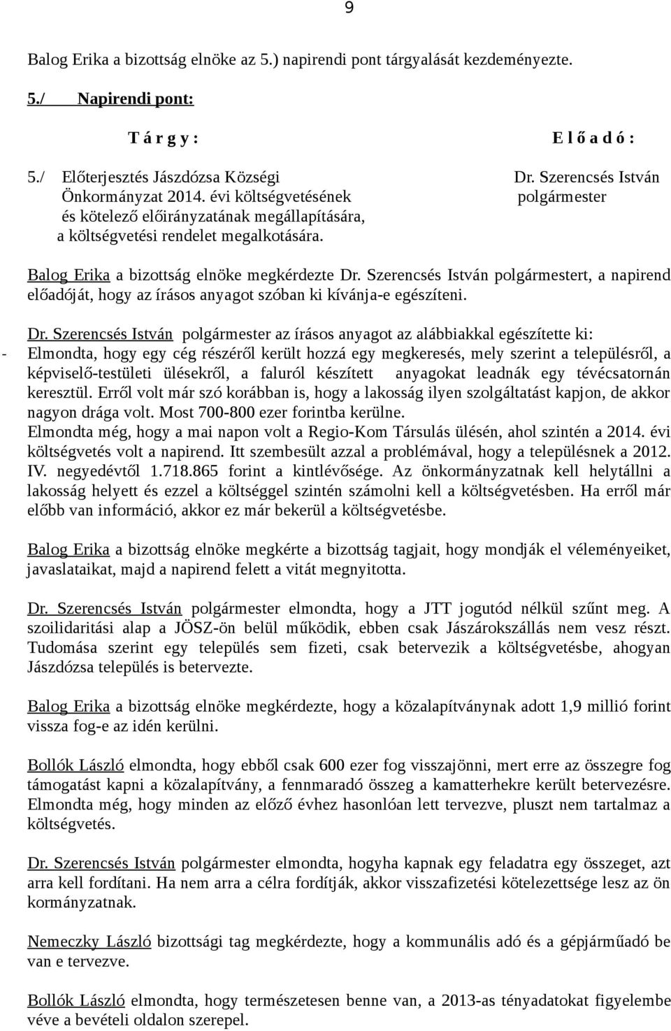 Szerencsés István polgármestert, a napirend előadóját, hogy az írásos anyagot szóban ki kívánja-e egészíteni. Dr.