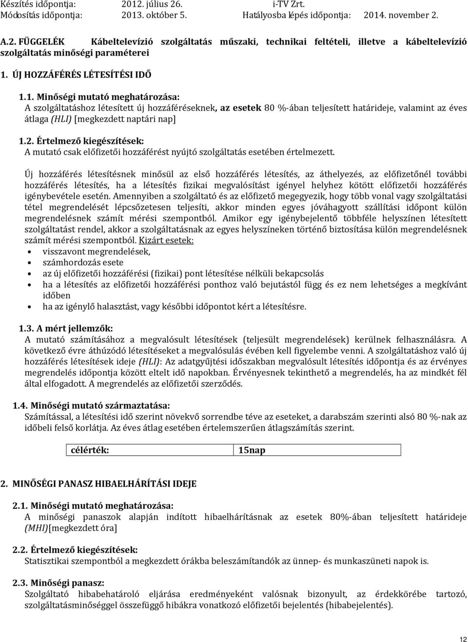 1. Minőségi mutató meghatározása: A szolgáltatáshoz létesített új hozzáféréseknek, az esetek 80 %-ában teljesített határideje, valamint az éves átlaga (HLI) [megkezdett naptári nap] 1.2.