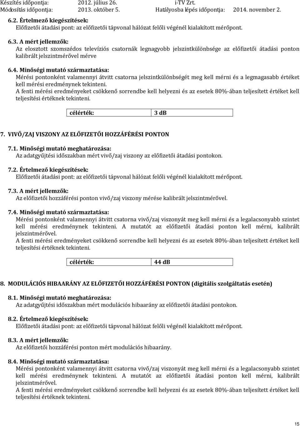 Minőségi mutató származtatása: Mérési pontonként valamennyi átvitt csatorna jelszintkülönbségét meg kell mérni és a legmagasabb értéket kell mérési eredménynek tekinteni.