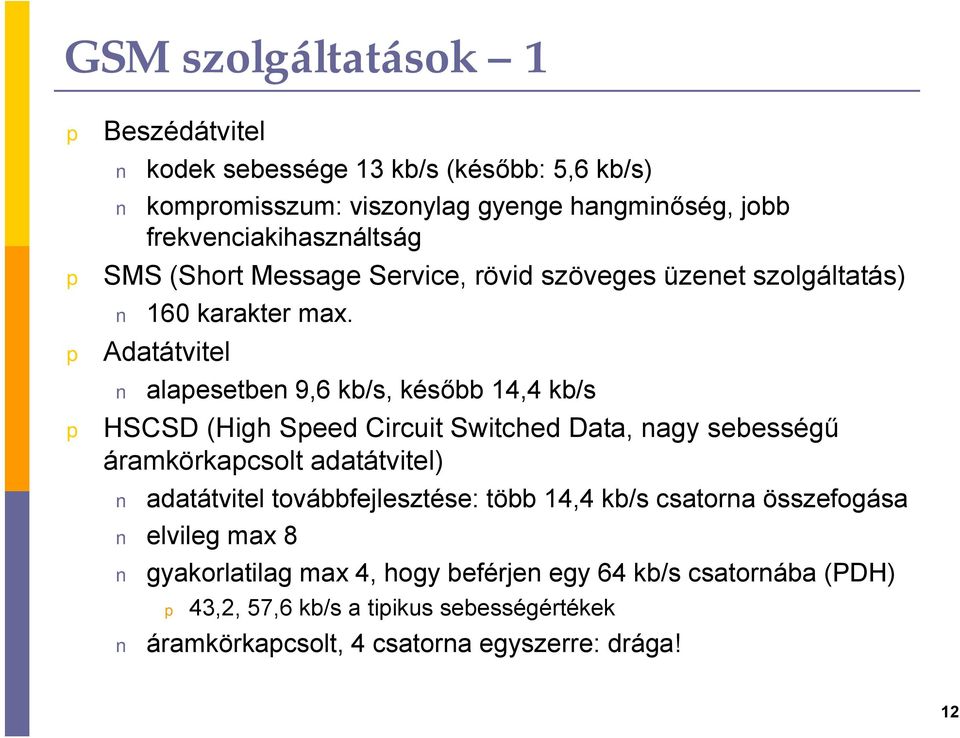 Adatátvitel alaesetben 9,6 kb/s, később 14,4 kb/s HSCSD (High Seed Circuit Switched Data, nagy sebességű áramkörkacsolt adatátvitel) adatátvitel