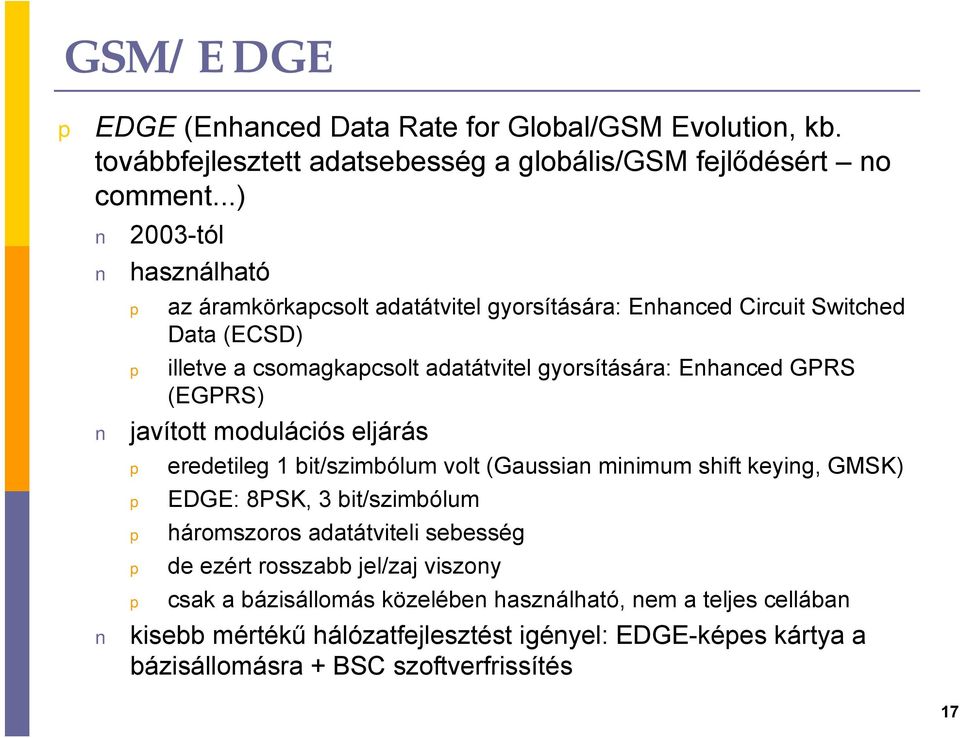 GPRS (EGPRS) javított modulációs eljárás eredetileg 1 bit/szimbólum volt (Gaussian minimum shift keying, GMSK) EDGE: 8PSK, 3 bit/szimbólum háromszoros adatátviteli