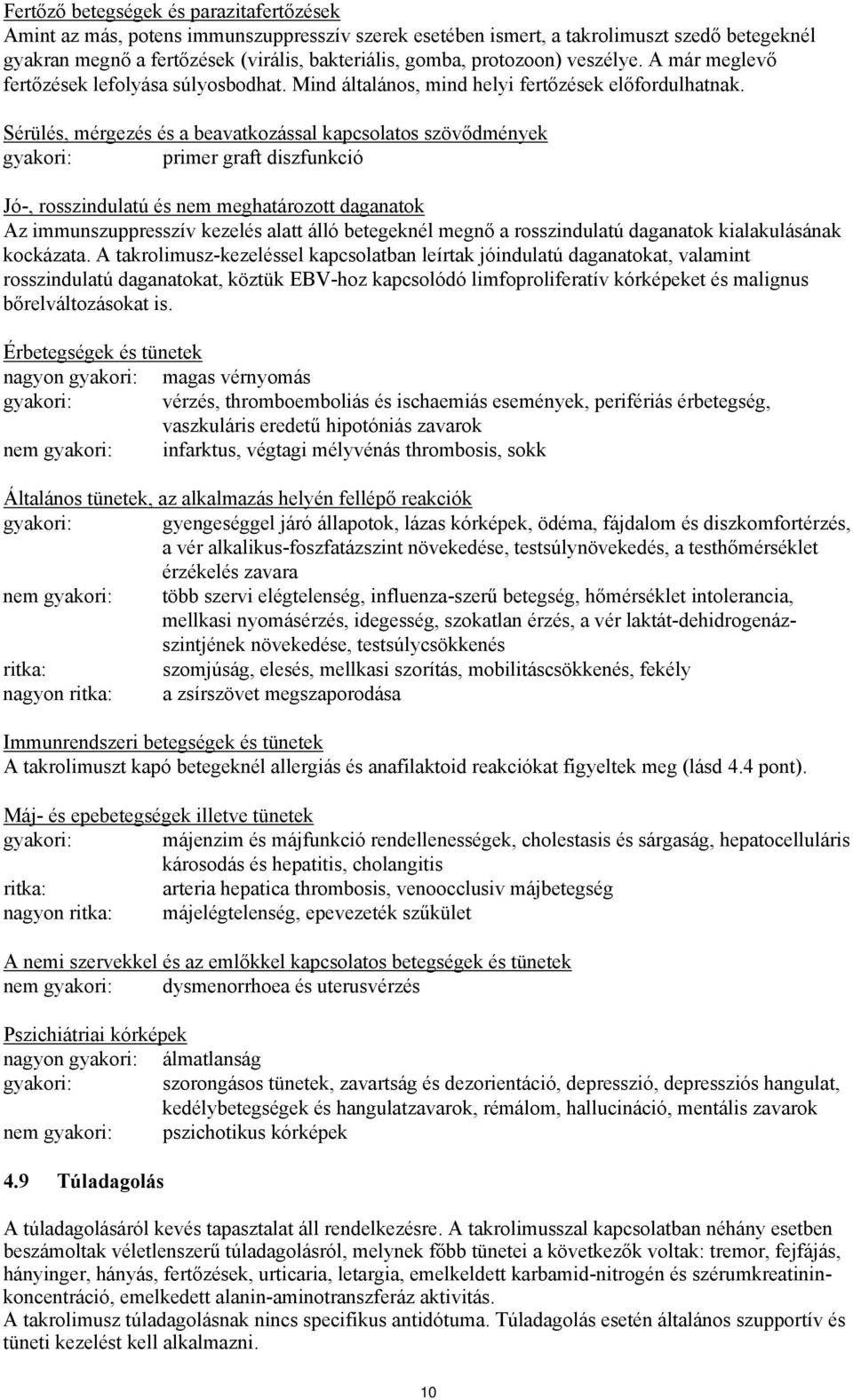Sérülés, mérgezés és a beavatkozással kapcsolatos szövődmények gyakori: primer graft diszfunkció Jó-, rosszindulatú és nem meghatározott daganatok Az immunszuppresszív kezelés alatt álló betegeknél