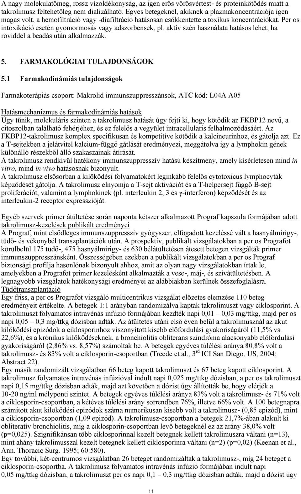 Per os intoxikáció esetén gyomormosás vagy adszorbensek, pl. aktív szén használata hatásos lehet, ha röviddel a beadás után alkalmazzák. 5. FARMAKOLÓGIAI TULAJDONSÁGOK 5.