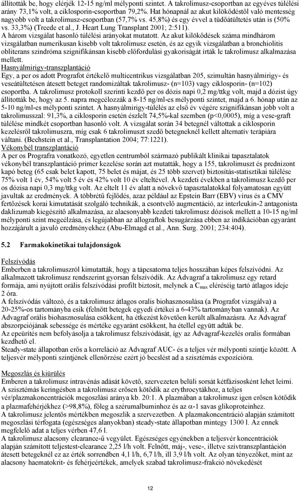 Heart Lung Transplant 2001; 2:511). A három vizsgálat hasonló túlélési arányokat mutatott.