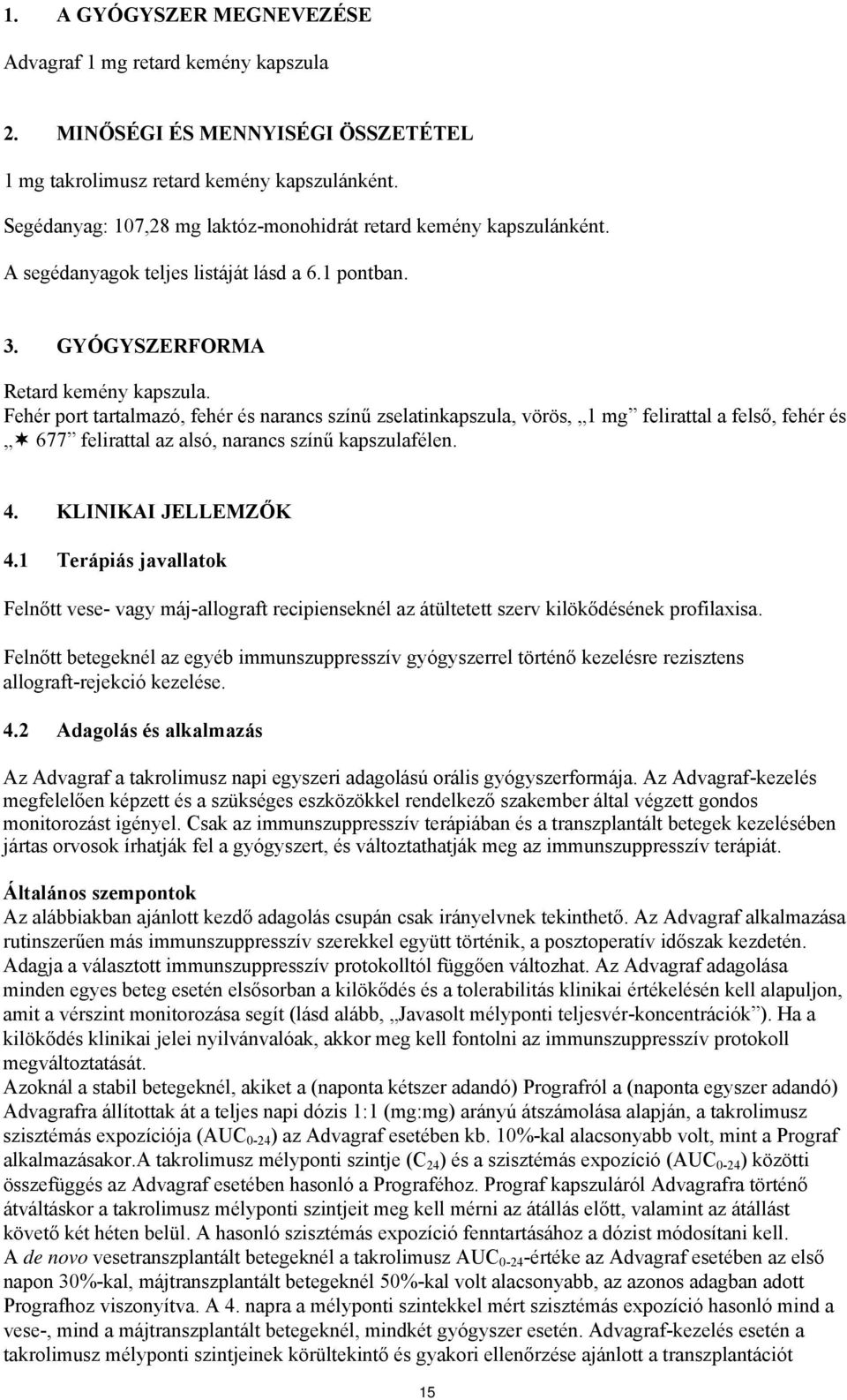 Fehér port tartalmazó, fehér és narancs színű zselatinkapszula, vörös, 1 mg felirattal a felső, fehér és 677 felirattal az alsó, narancs színű kapszulafélen. 4. KLINIKAI JELLEMZŐK 4.