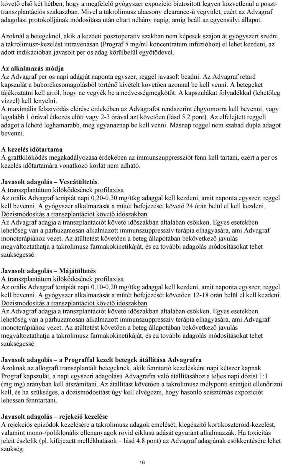 Azoknál a betegeknél, akik a kezdeti posztoperatív szakban nem képesek szájon át gyógyszert szedni, a takrolimusz-kezelést intravénásan (Prograf 5 mg/ml koncentrátum infúzióhoz) el lehet kezdeni, az