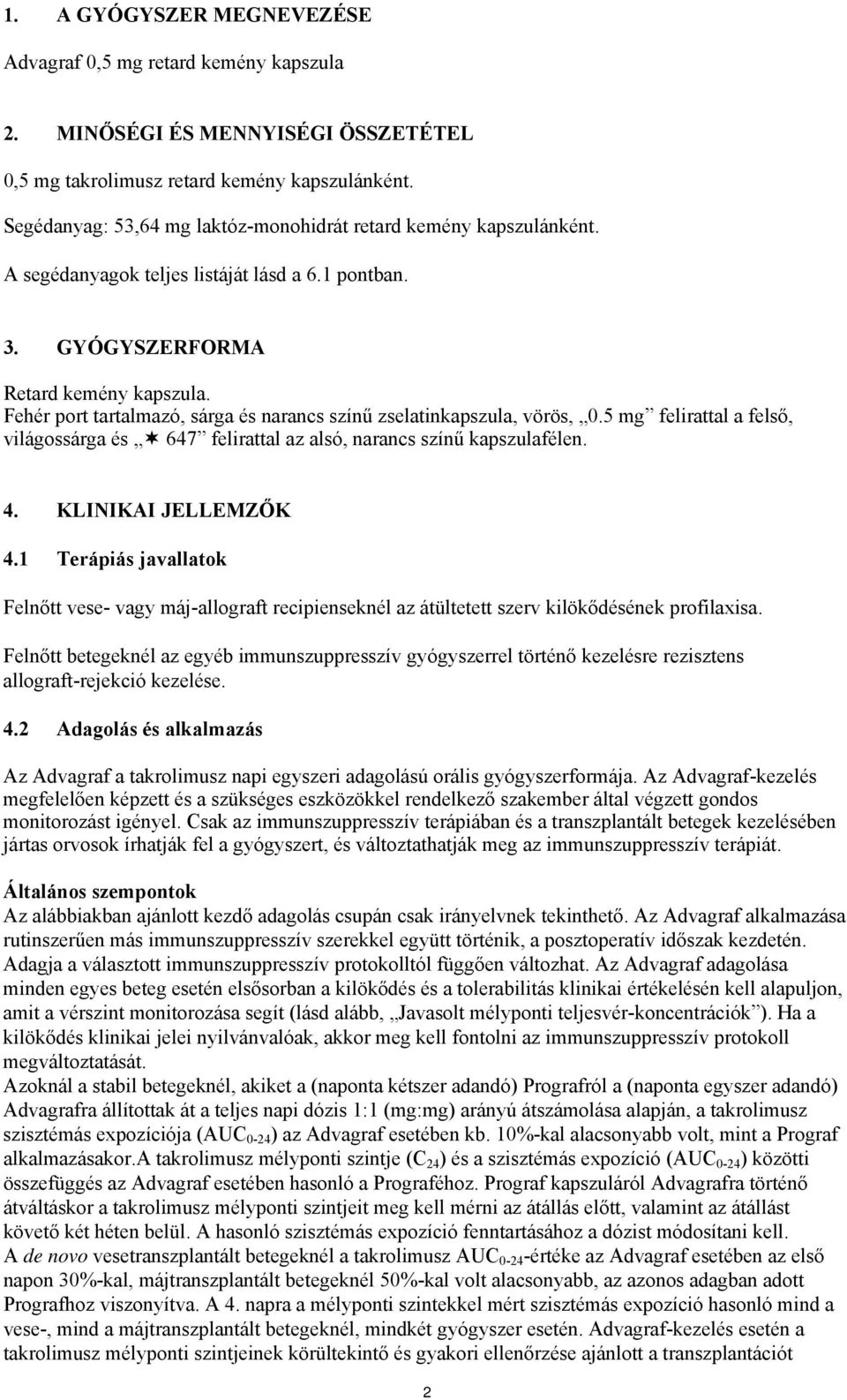 Fehér port tartalmazó, sárga és narancs színű zselatinkapszula, vörös, 0.5 mg felirattal a felső, világossárga és 647 felirattal az alsó, narancs színű kapszulafélen. 4. KLINIKAI JELLEMZŐK 4.