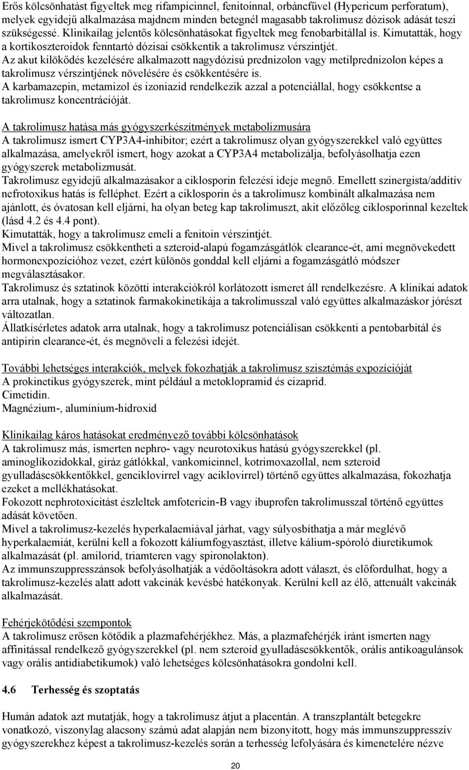 Az akut kilökődés kezelésére alkalmazott nagydózisú prednizolon vagy metilprednizolon képes a takrolimusz vérszintjének növelésére és csökkentésére is.