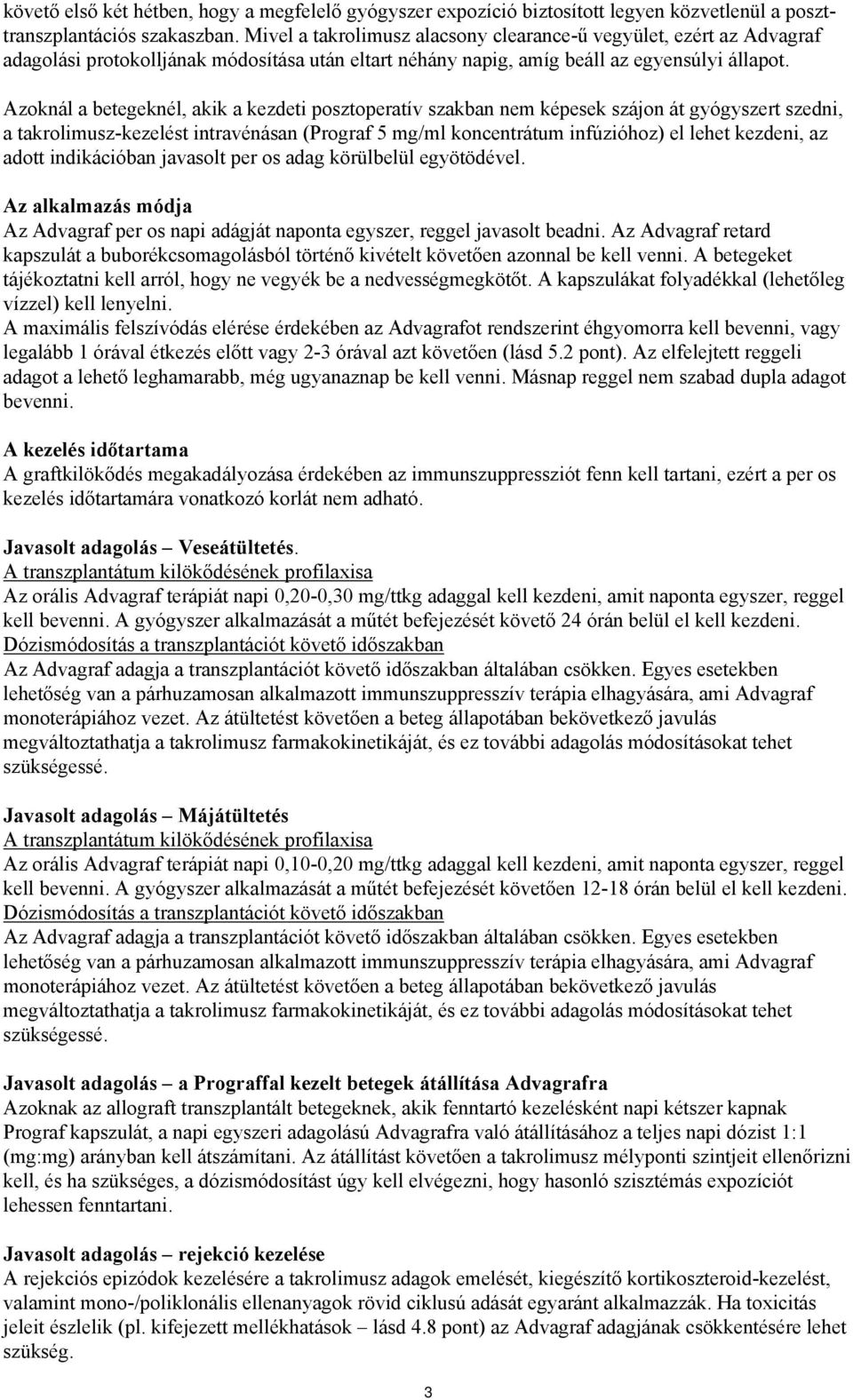 Azoknál a betegeknél, akik a kezdeti posztoperatív szakban nem képesek szájon át gyógyszert szedni, a takrolimusz-kezelést intravénásan (Prograf 5 mg/ml koncentrátum infúzióhoz) el lehet kezdeni, az