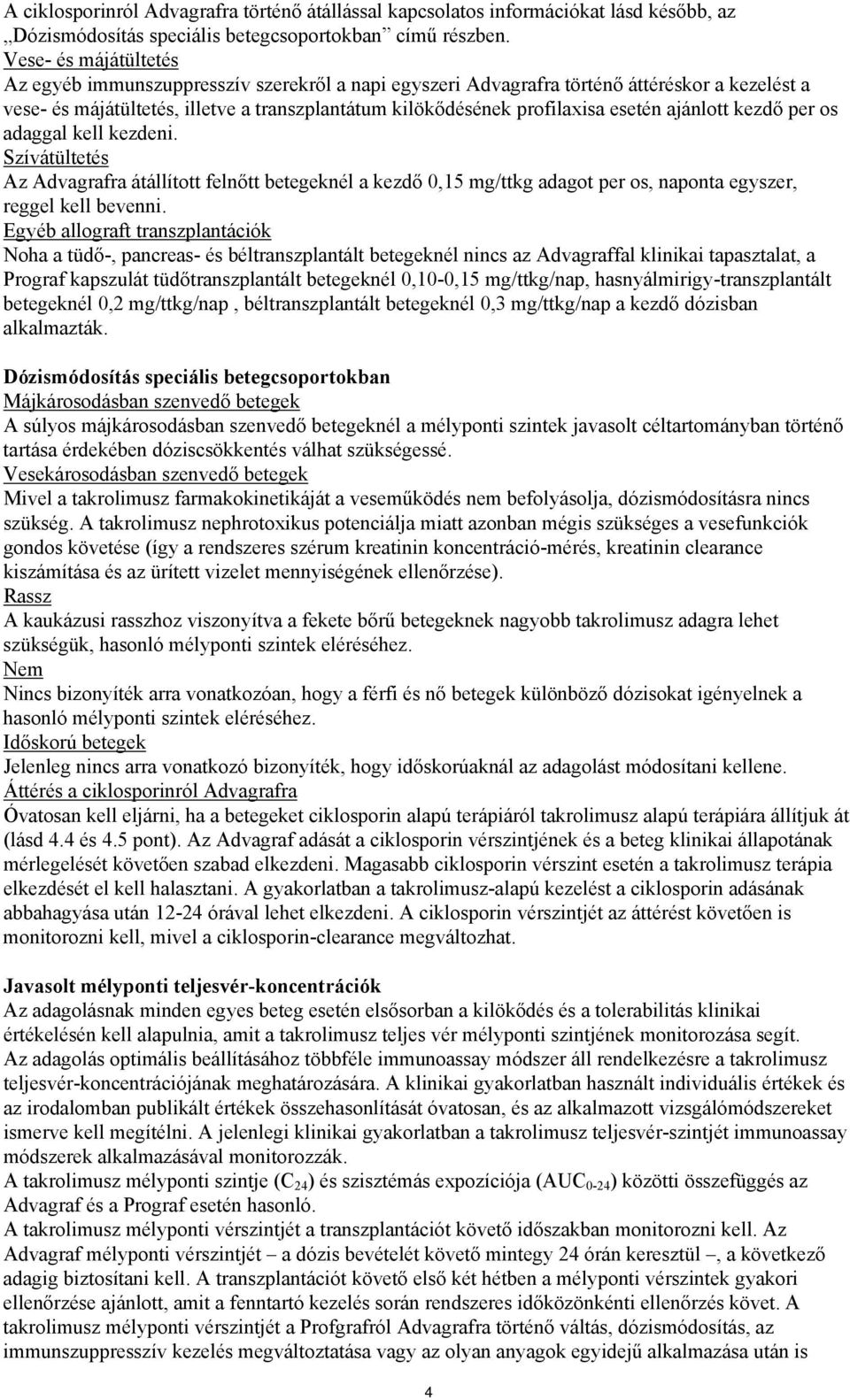 ajánlott kezdő per os adaggal kell kezdeni. Szívátültetés Az Advagrafra átállított felnőtt betegeknél a kezdő 0,15 mg/ttkg adagot per os, naponta egyszer, reggel kell bevenni.