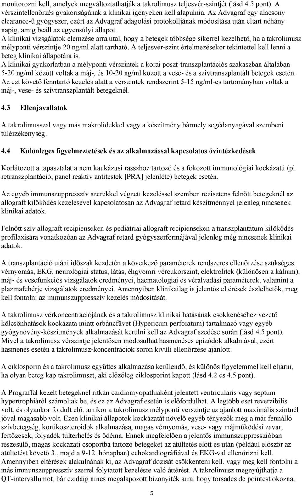 A klinikai vizsgálatok elemzése arra utal, hogy a betegek többsége sikerrel kezelhető, ha a takrolimusz mélyponti vérszintje 20 ng/ml alatt tartható.
