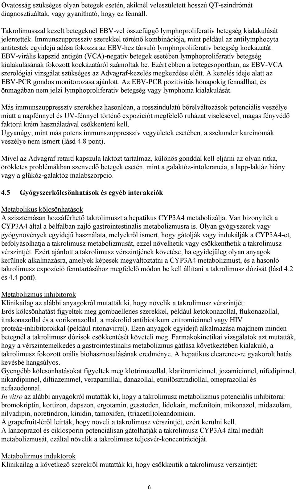 Immunszuppresszív szerekkel történő kombinációja, mint például az antilymphocyta antitestek egyidejű adása fokozza az EBV-hez társuló lymphoproliferatív betegség kockázatát.