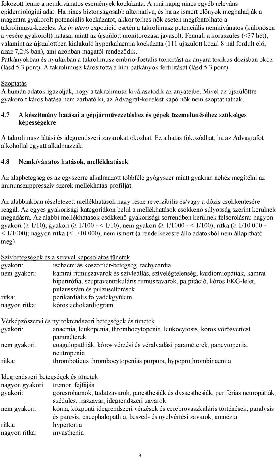 Az in utero expozíció esetén a takrolimusz potenciális nemkívánatos (különösen a vesére gyakorolt) hatásai miatt az újszülött monitorozása javasolt.