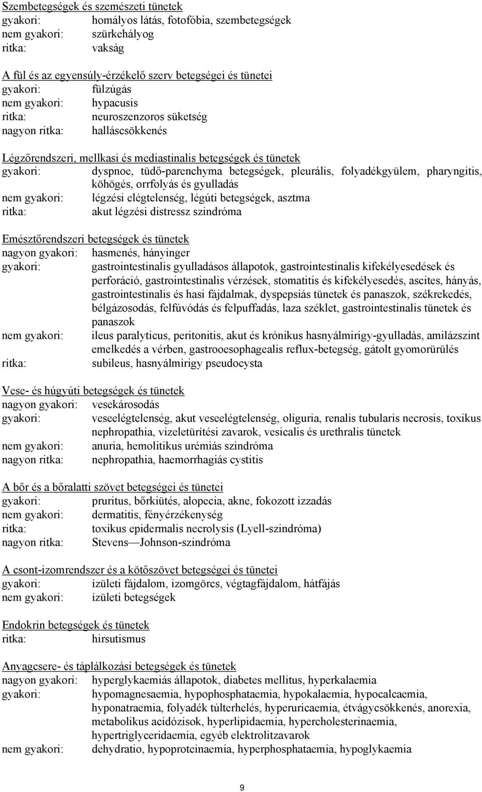 folyadékgyülem, pharyngitis, köhögés, orrfolyás és gyulladás nem gyakori: légzési elégtelenség, légúti betegségek, asztma akut légzési distressz szindróma Emésztőrendszeri betegségek és tünetek