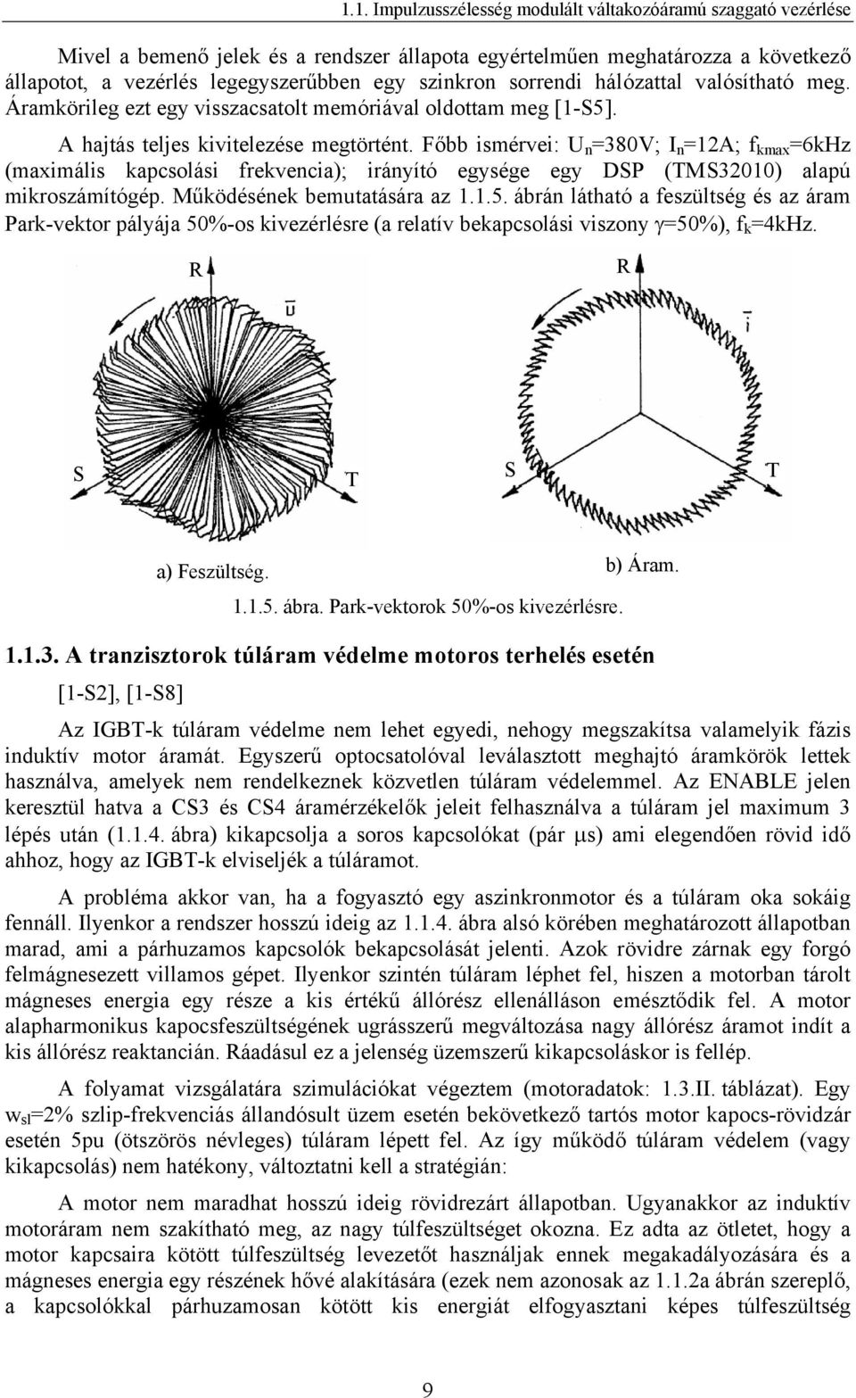 Főbb ismérvei: U n =38V; I n =A; f kmax =6kHz (maximális kapcsolási frekvencia); irányító egysége egy DSP (TMS3) alapú mikroszámítógép. Működésének bemutatására az..5.