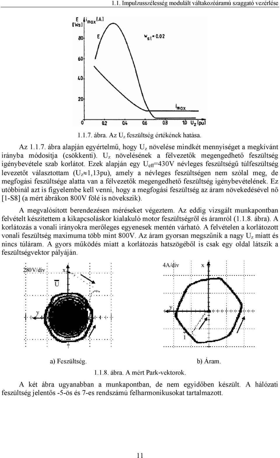 Ezek alapján egy U eff =43V névleges feszültségű túlfeszültség levezetőt választottam (U z,3pu), amely a névleges feszültségen nem szólal meg, de megfogási feszültsége alatta van a félvezetők