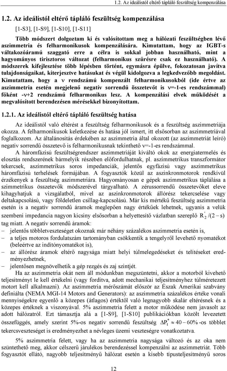 kompenzálására. Kimutattam, hogy az IGBT-s váltakozóáramú szaggató erre a célra is sokkal jobban használható, mint a hagyományos tirisztoros változat (felharmonikus szűrésre csak ez használható).