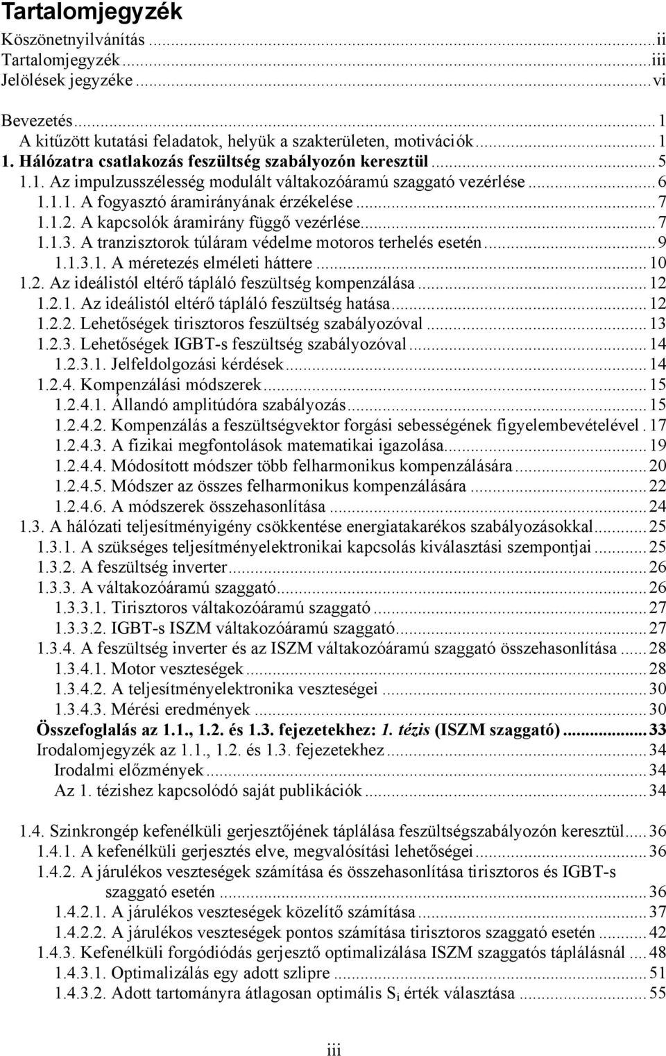 .. A kapcsolók áramirány függő vezérlése...7..3. A tranzisztorok túláram védelme motoros terhelés esetén...9..3.. A méretezés elméleti háttere..... Az ideálistól eltérő tápláló feszültség kompenzálása.