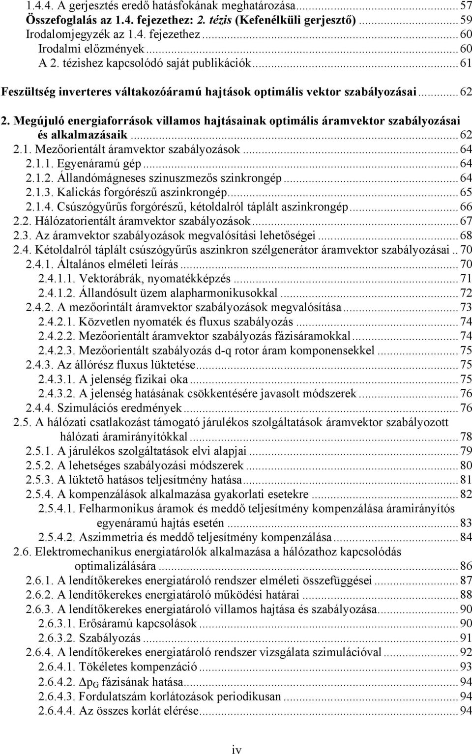 ..6.. Mezőorientált áramvektor szabályozások...64... Egyenáramú gép...64... Állandómágneses szinuszmezős szinkrongép...64..3. Kalickás forgórészű aszinkrongép...65..4. Csúszógyűrűs forgórészű, kétoldalról táplált aszinkrongép.