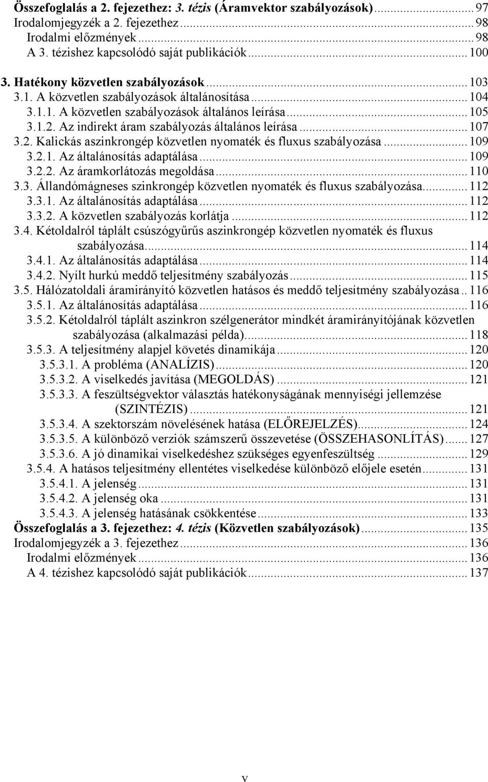 . Kalickás aszinkrongép közvetlen nyomaték és fluxus szabályozása...9 3... Az általánosítás adaptálása...9 3... Az áramkorlátozás megoldása... 3.3. Állandómágneses szinkrongép közvetlen nyomaték és fluxus szabályozása.