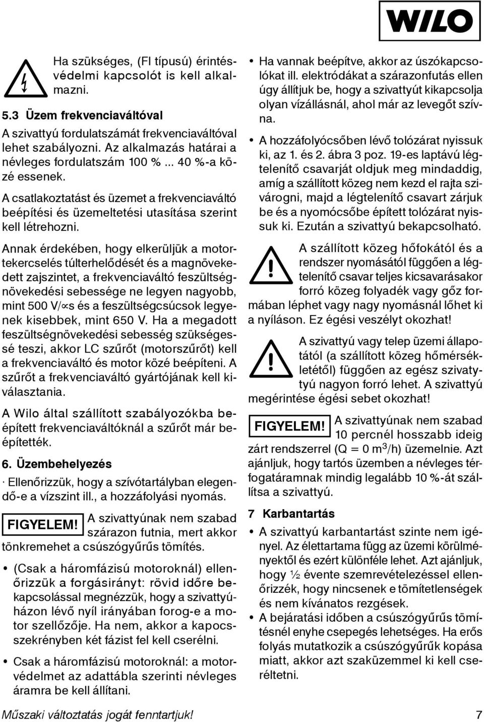 Annak érdekében, hogy elkerüljük a motortekercselés túlterhelődését és a magnövekedett zajszintet, a frekvenciaváltó feszültségnövekedési sebessége ne legyen nagyobb, mint 500 V/µs és a