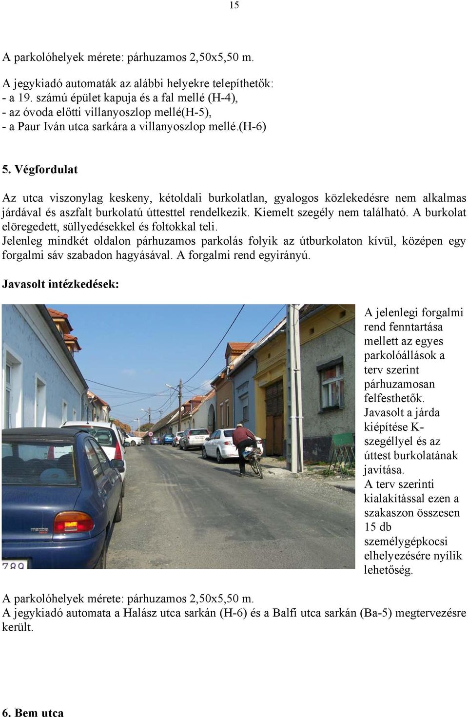 Végfordulat Az utca viszonylag keskeny, kétoldali burkolatlan, gyalogos közlekedésre nem alkalmas járdával és aszfalt burkolatú úttesttel rendelkezik. Kiemelt szegély nem található.