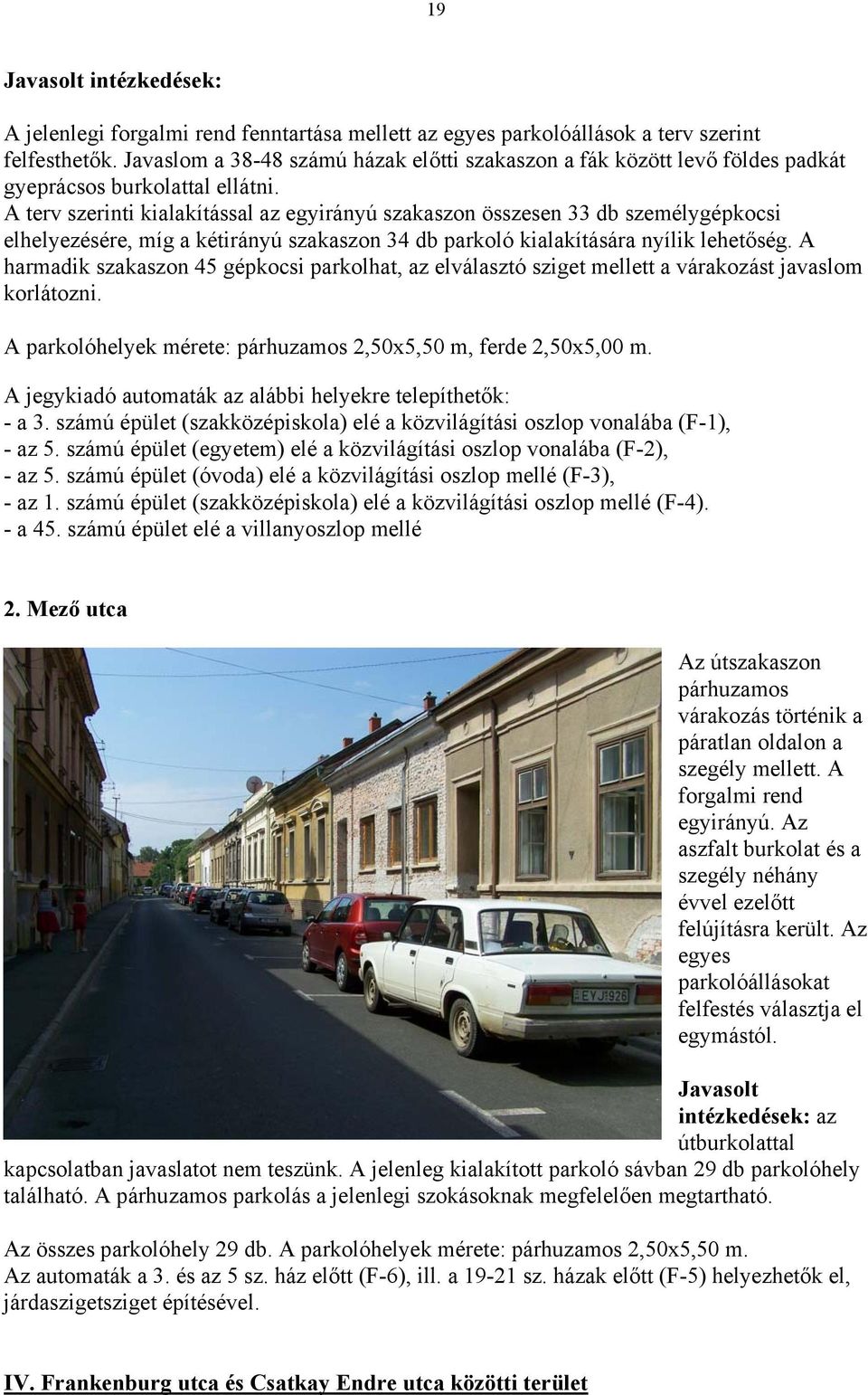 A terv szerinti kialakítással az egyirányú szakaszon összesen 33 db személygépkocsi elhelyezésére, míg a kétirányú szakaszon 34 db parkoló kialakítására nyílik lehetőség.